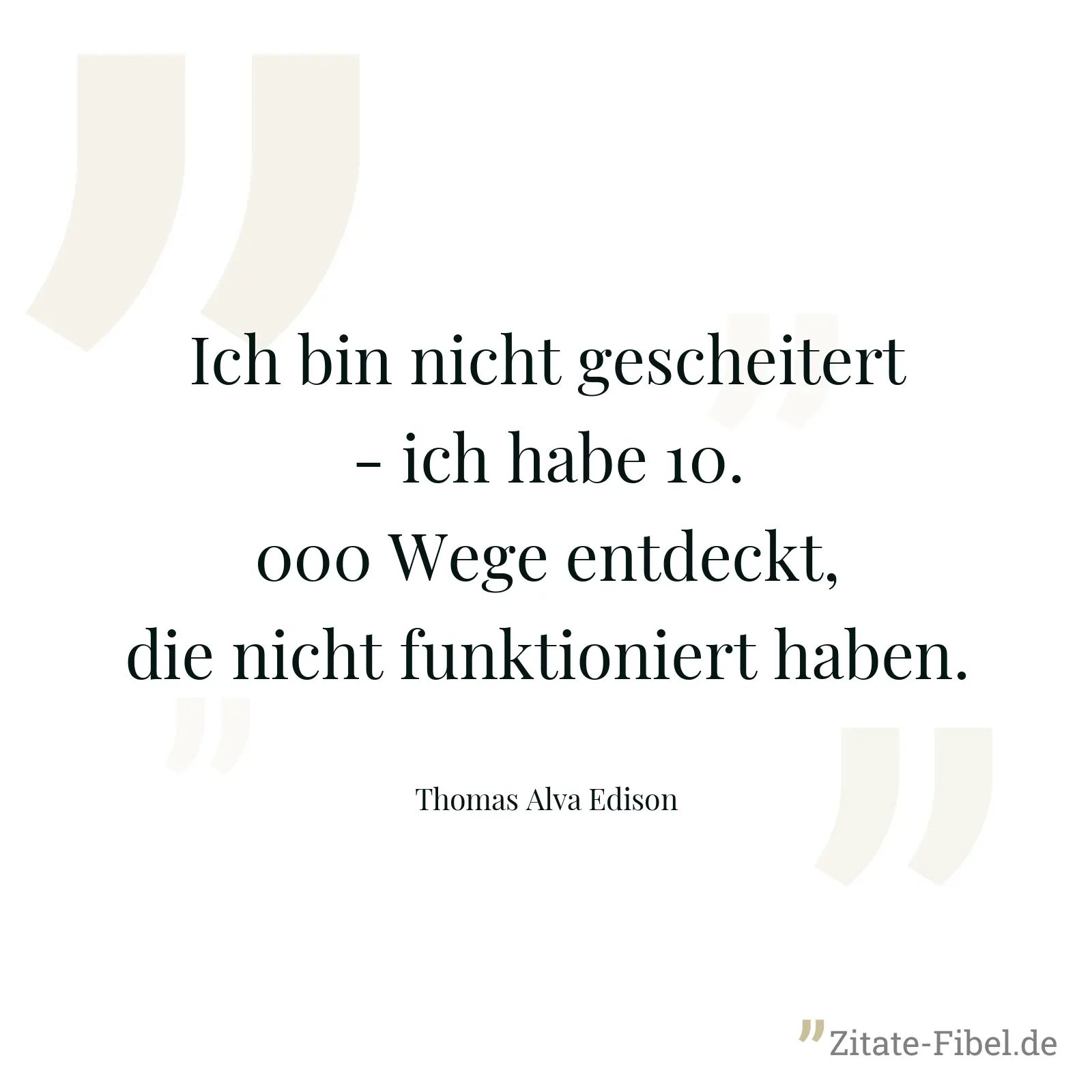 Ich bin nicht gescheitert - ich habe 10.000 Wege entdeckt, die nicht funktioniert haben. - Thomas Alva Edison