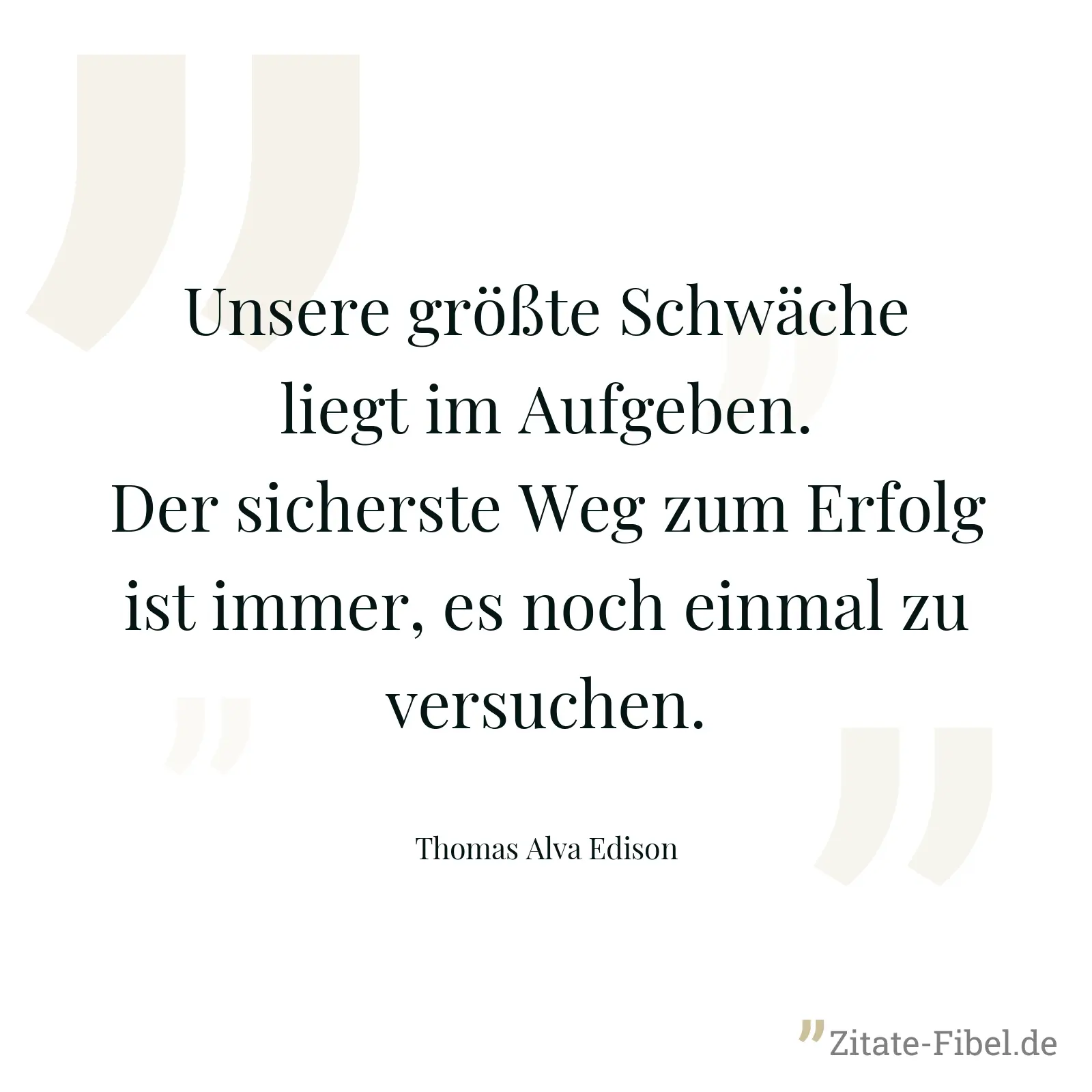 Unsere größte Schwäche liegt im Aufgeben. Der sicherste Weg zum Erfolg ist immer, es noch einmal zu versuchen. - Thomas Alva Edison