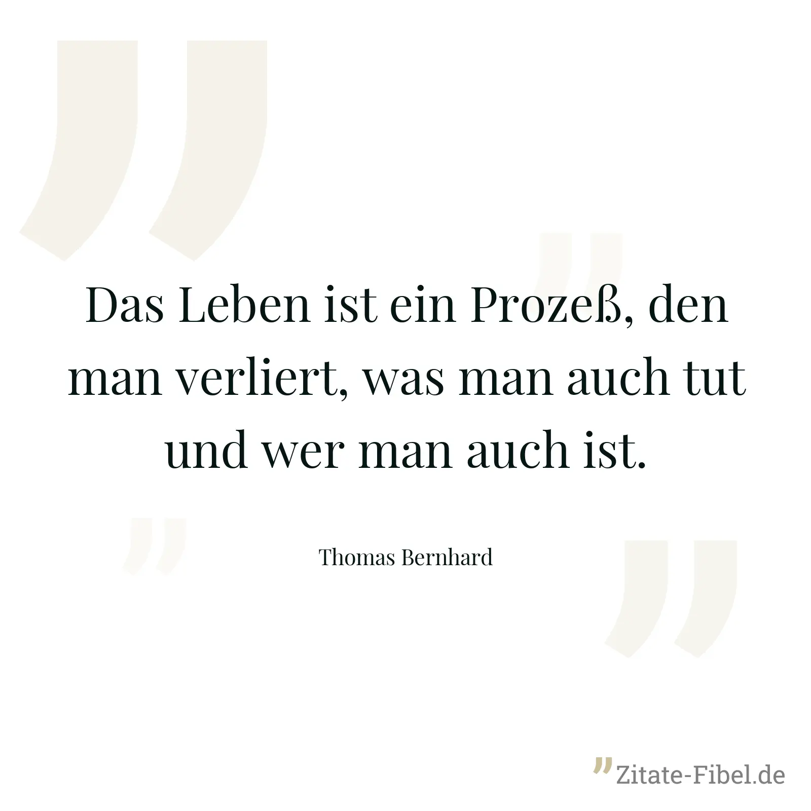 Das Leben ist ein Prozeß, den man verliert, was man auch tut und wer man auch ist. - Thomas Bernhard