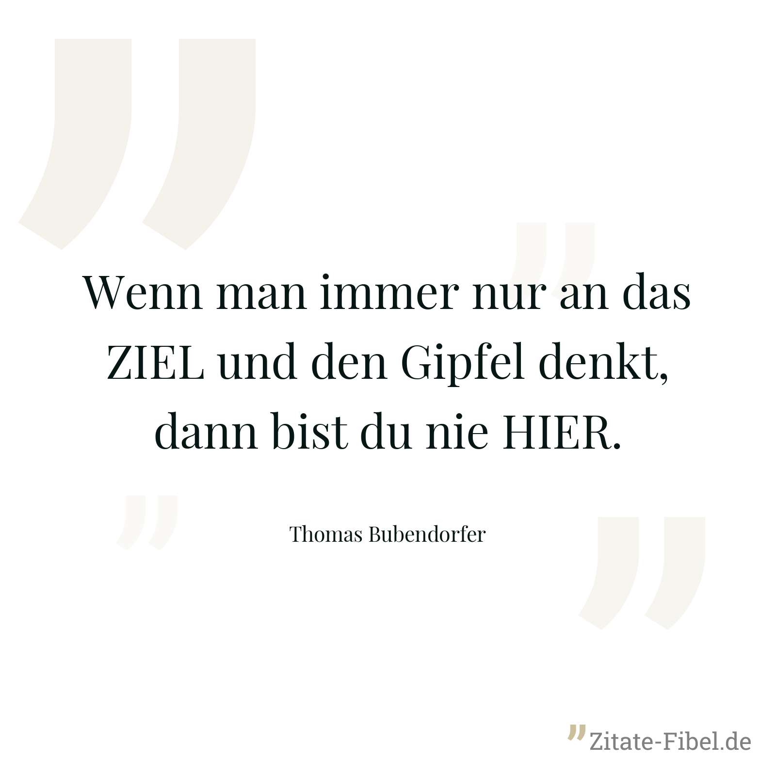 Wenn man immer nur an das ZIEL und den Gipfel denkt, dann bist du nie HIER. - Thomas Bubendorfer