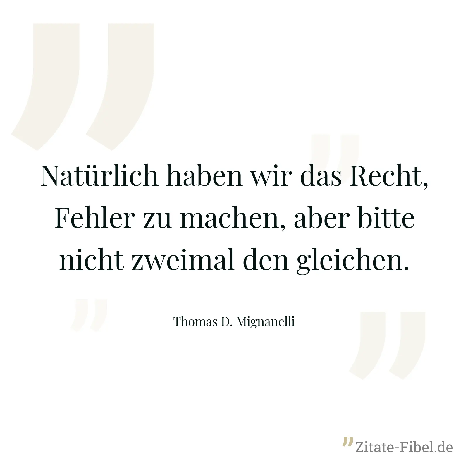 Natürlich haben wir das Recht, Fehler zu machen, aber bitte nicht zweimal den gleichen. - Thomas D. Mignanelli