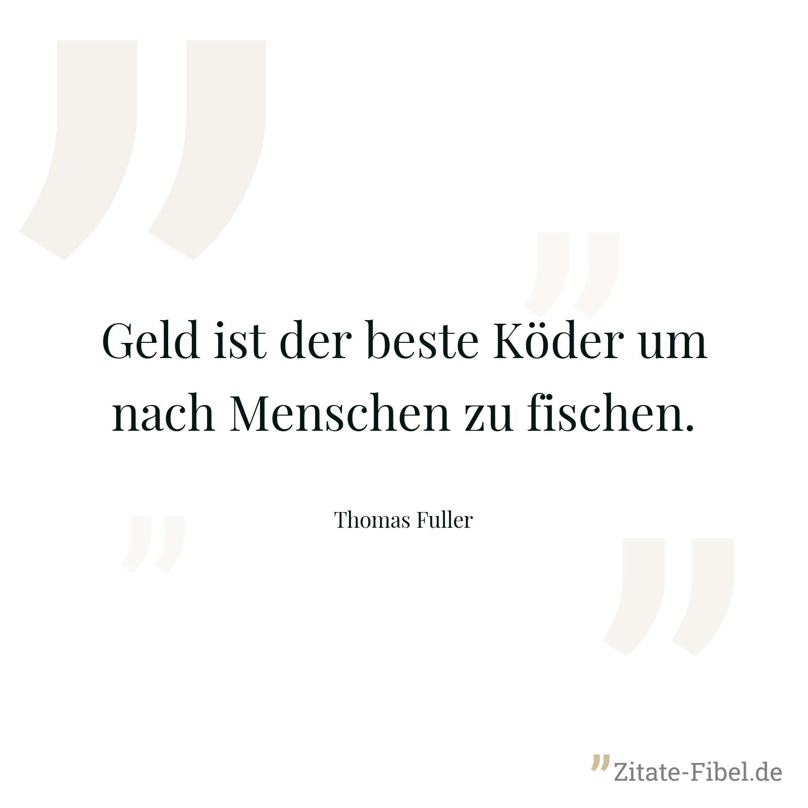 Geld ist der beste Köder um nach Menschen zu fischen. - Thomas Fuller