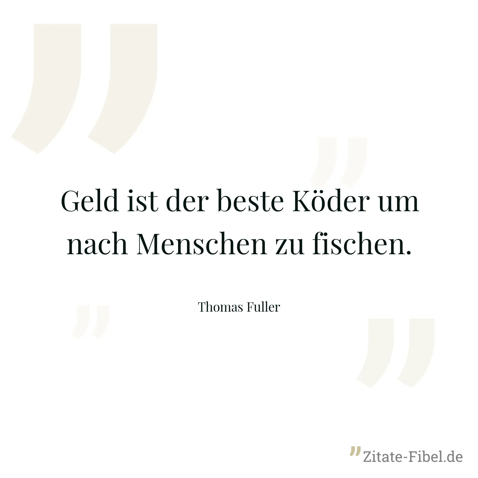 Geld ist der beste Köder um nach Menschen zu fischen. - Thomas Fuller