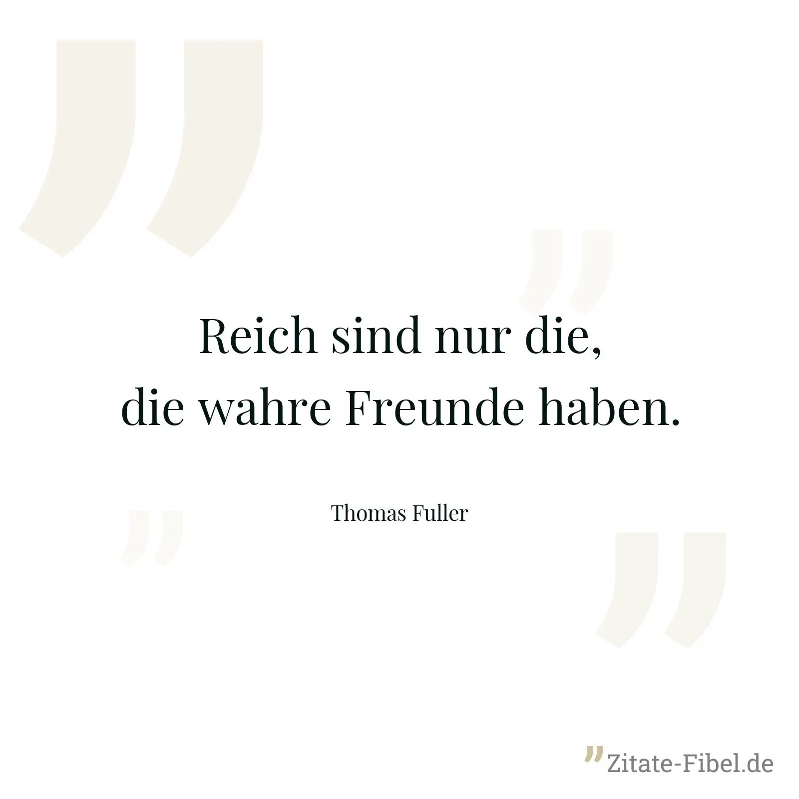 Reich sind nur die, die wahre Freunde haben. - Thomas Fuller