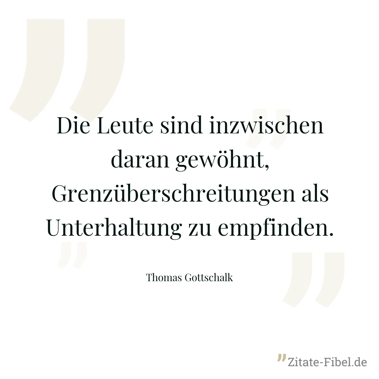 Die Leute sind inzwischen daran gewöhnt, Grenzüberschreitungen als Unterhaltung zu empfinden. - Thomas Gottschalk