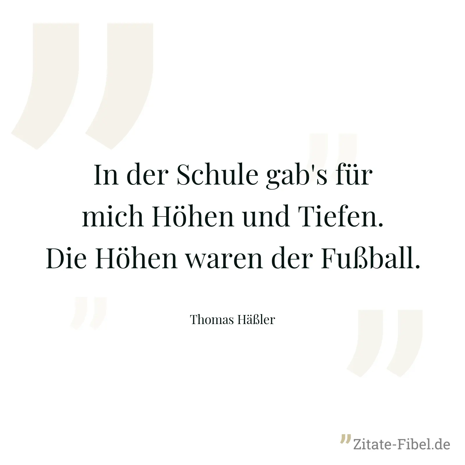 In der Schule gab's für mich Höhen und Tiefen. Die Höhen waren der Fußball. - Thomas Häßler