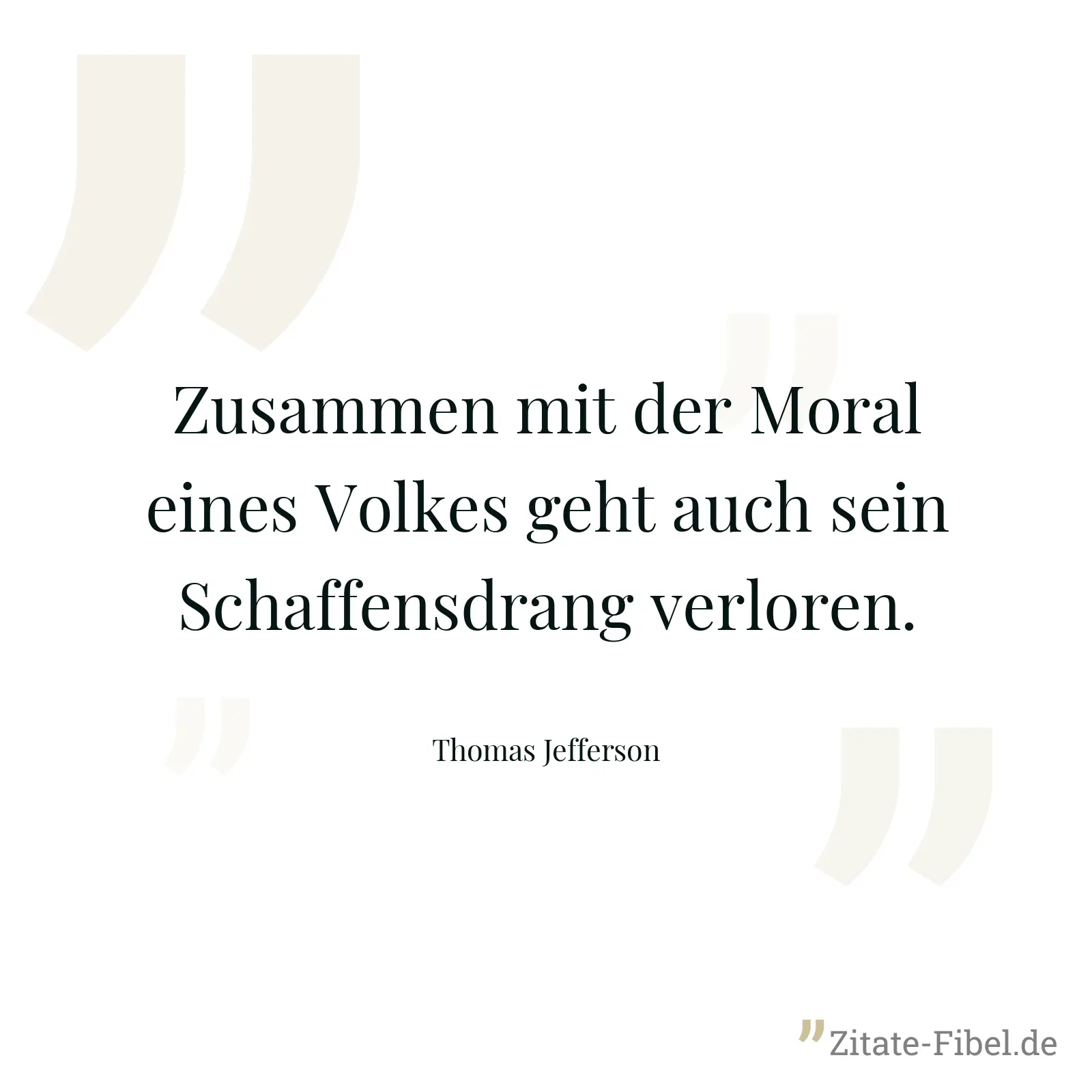 Zusammen mit der Moral eines Volkes geht auch sein Schaffensdrang verloren. - Thomas Jefferson