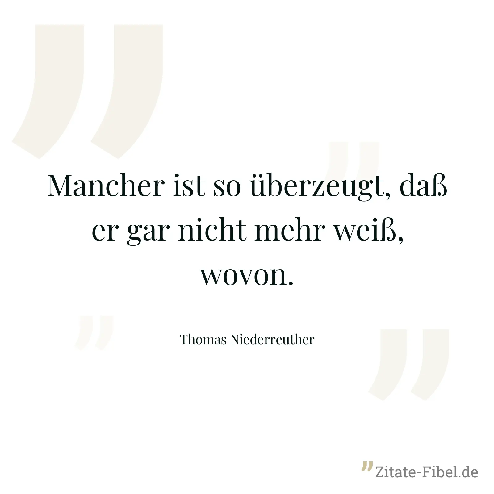 Mancher ist so überzeugt, daß er gar nicht mehr weiß, wovon. - Thomas Niederreuther