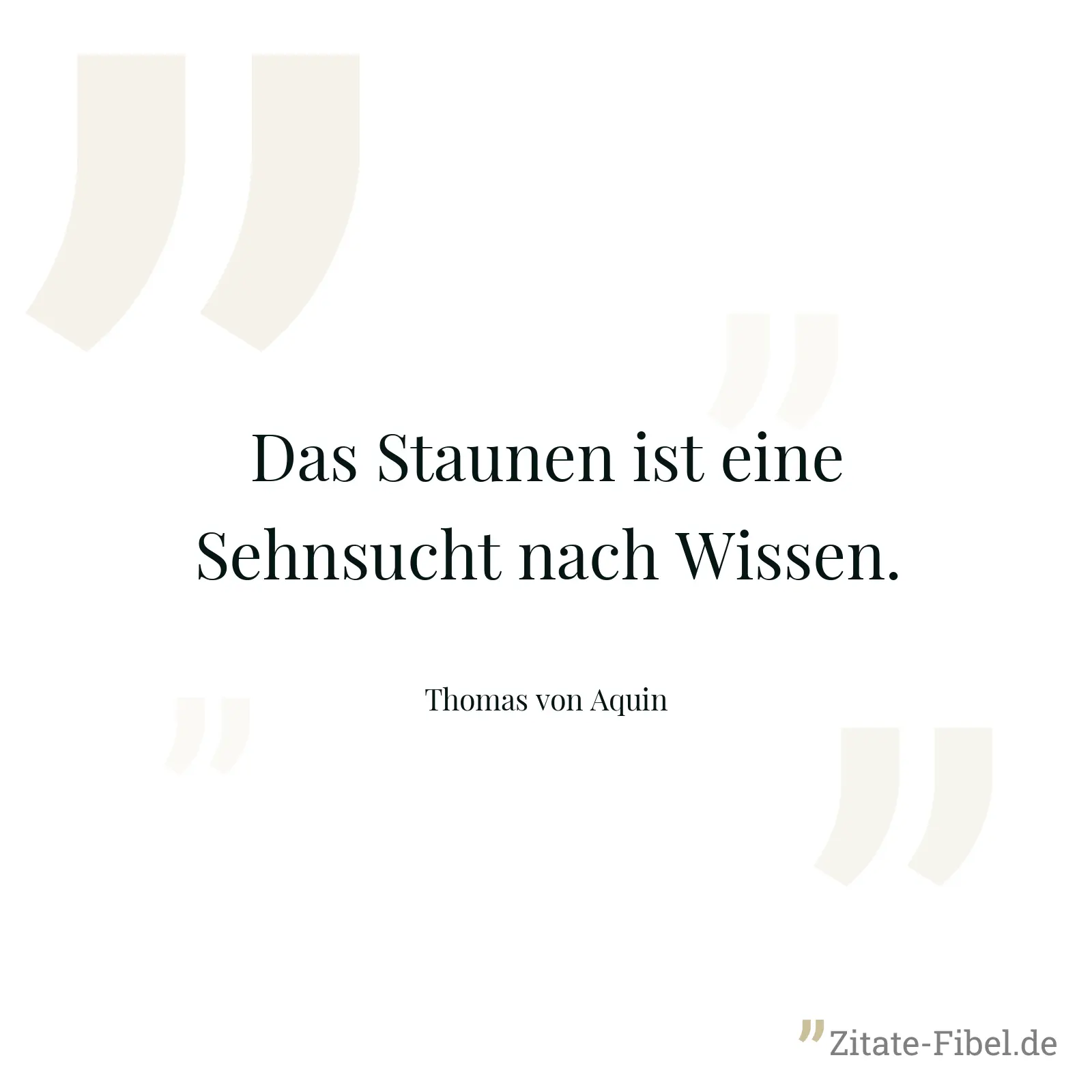 Das Staunen ist eine Sehnsucht nach Wissen. - Thomas von Aquin