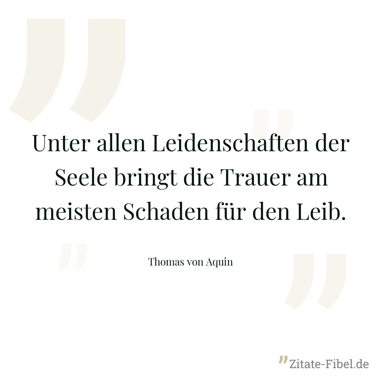 Unter allen Leidenschaften der Seele bringt die Trauer am meisten Schaden für den Leib. - Thomas von Aquin