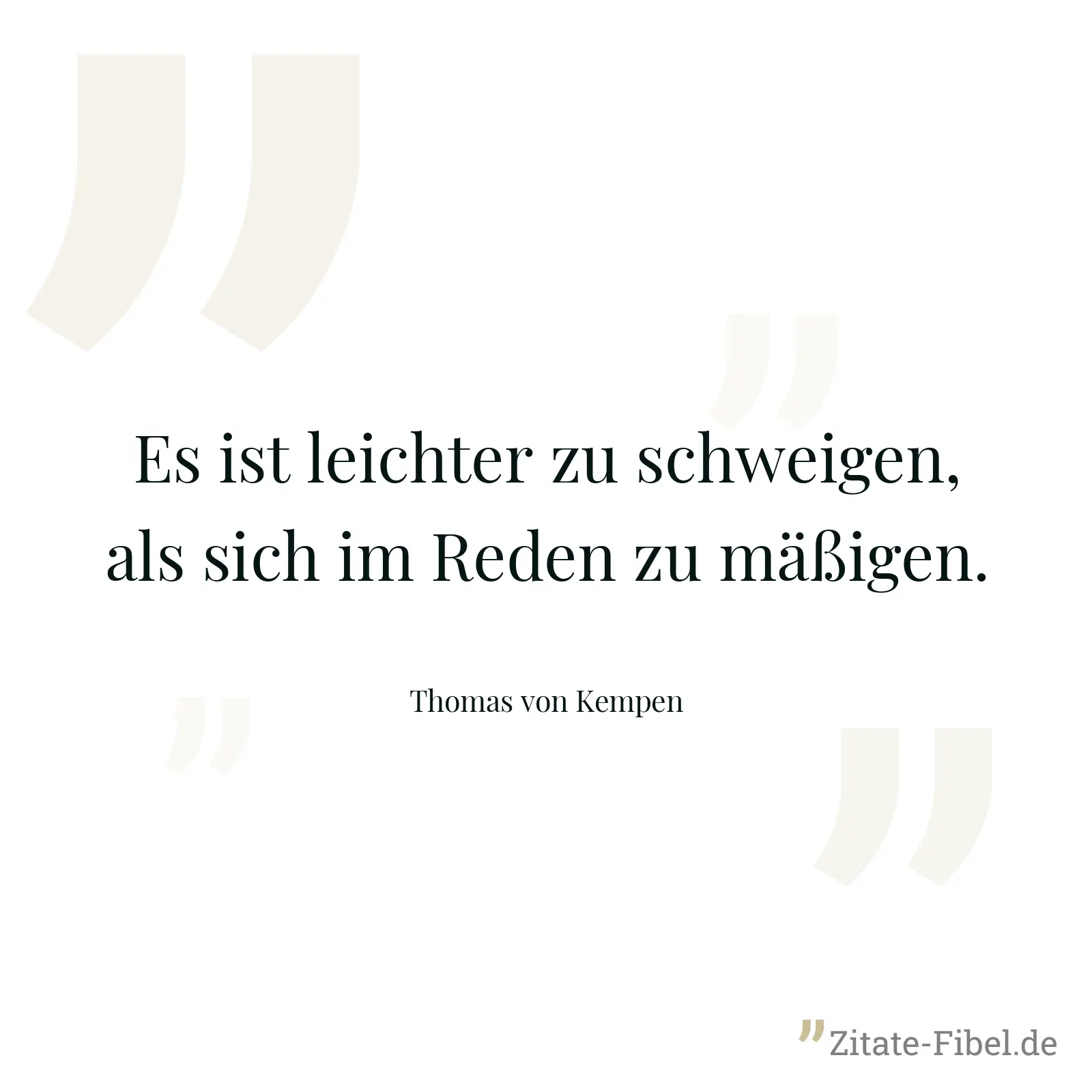 Es ist leichter zu schweigen, als sich im Reden zu mäßigen. - Thomas von Kempen