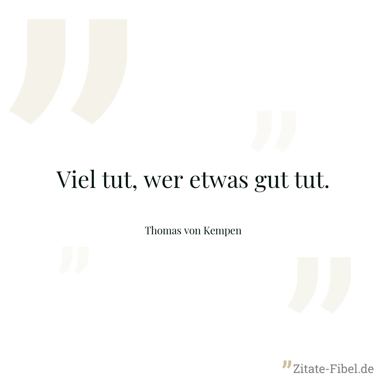 Viel tut, wer etwas gut tut. - Thomas von Kempen