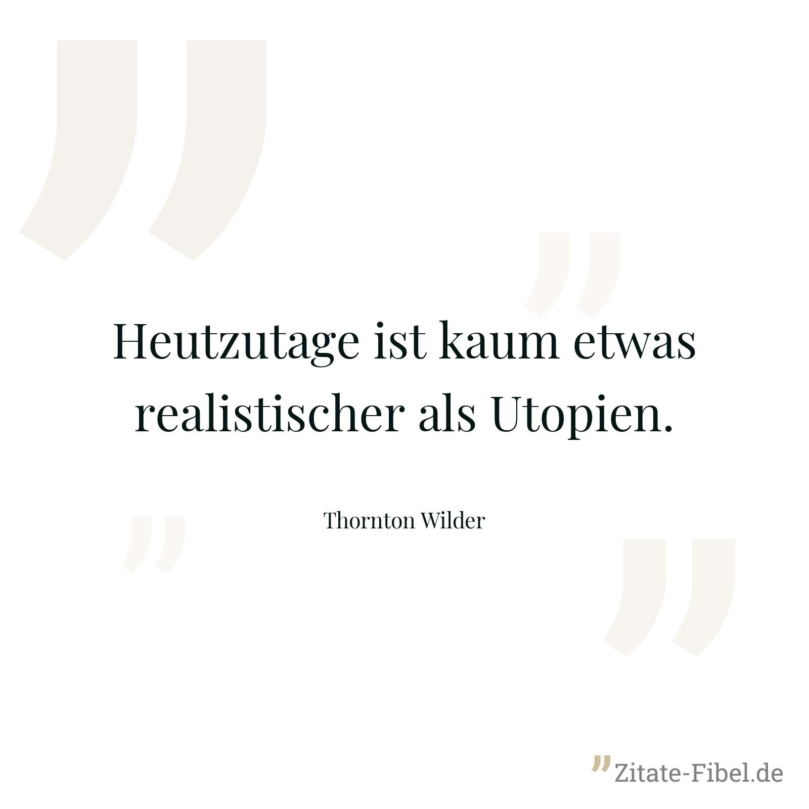 Heutzutage ist kaum etwas realistischer als Utopien. - Thornton Wilder
