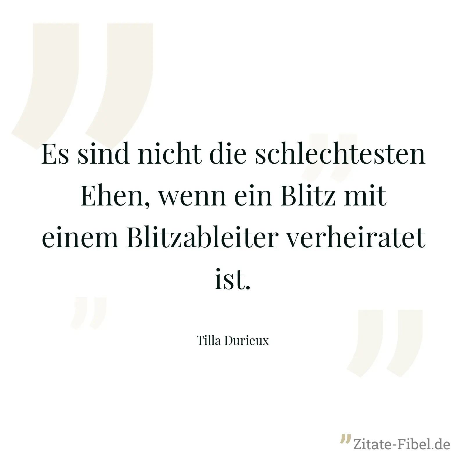 Es sind nicht die schlechtesten Ehen, wenn ein Blitz mit einem Blitzableiter verheiratet ist. - Tilla Durieux