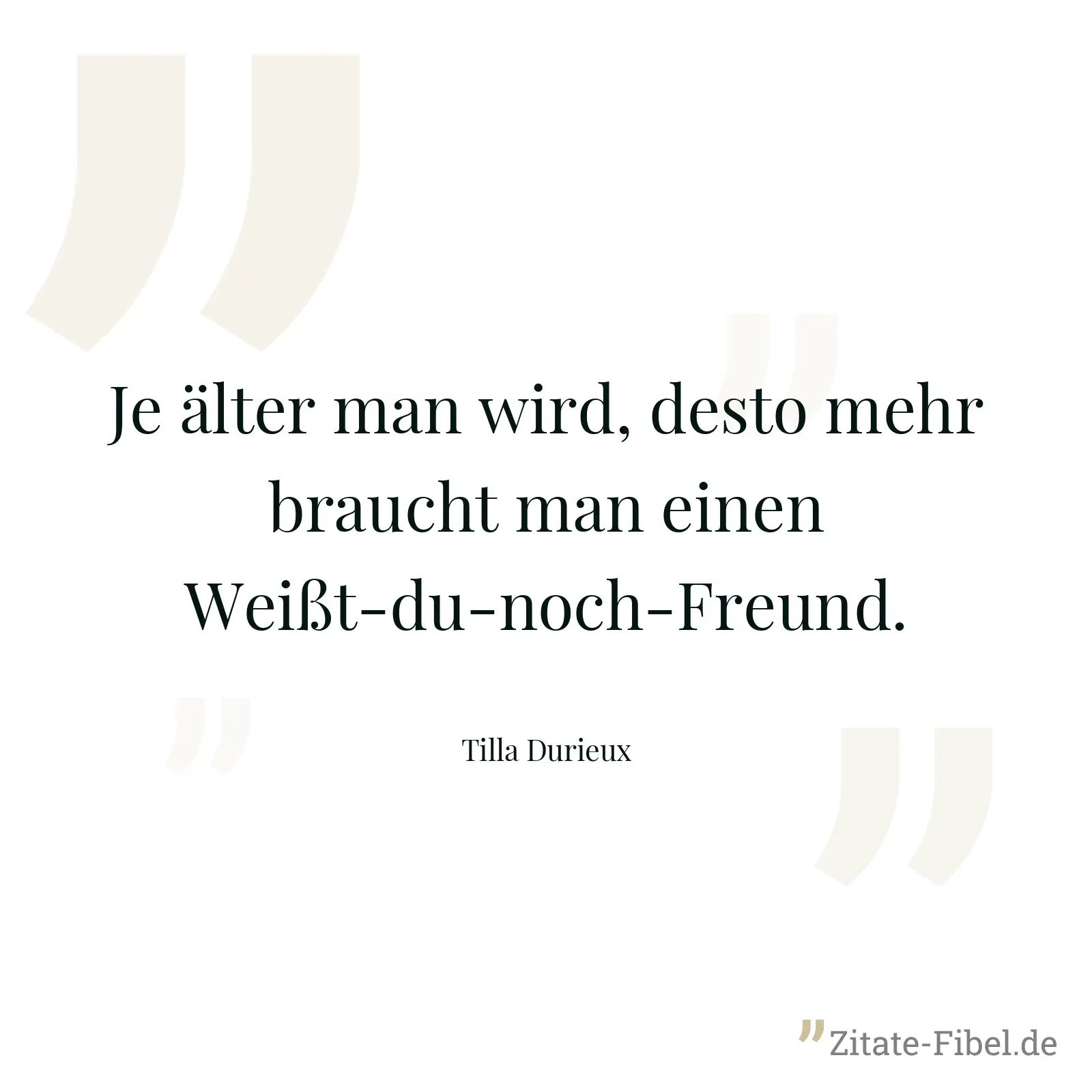 Je älter man wird, desto mehr braucht man einen Weißt-du-noch-Freund. - Tilla Durieux