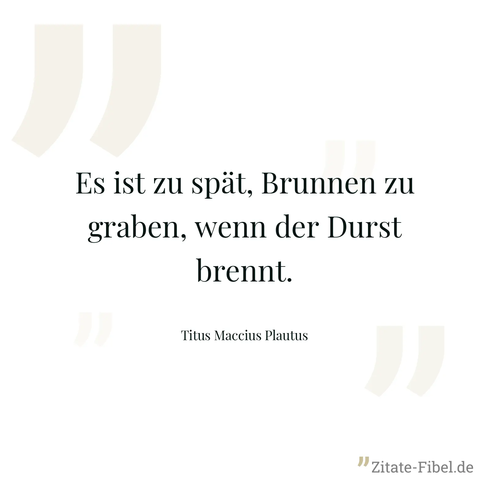 Es ist zu spät, Brunnen zu graben, wenn der Durst brennt. - Titus Maccius Plautus
