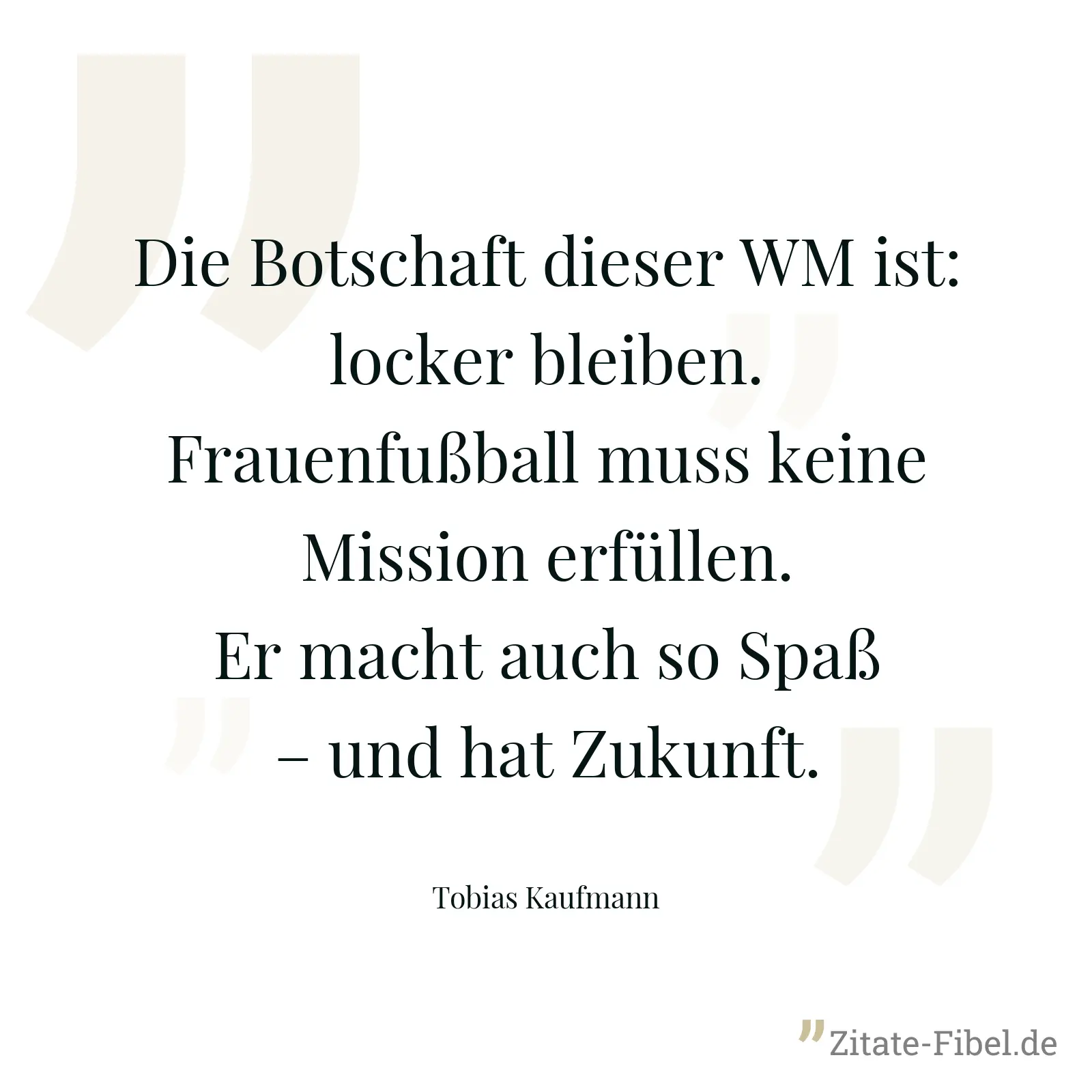 Die Botschaft dieser WM ist: locker bleiben. Frauenfußball muss keine Mission erfüllen. Er macht auch so Spaß – und hat Zukunft. - Tobias Kaufmann