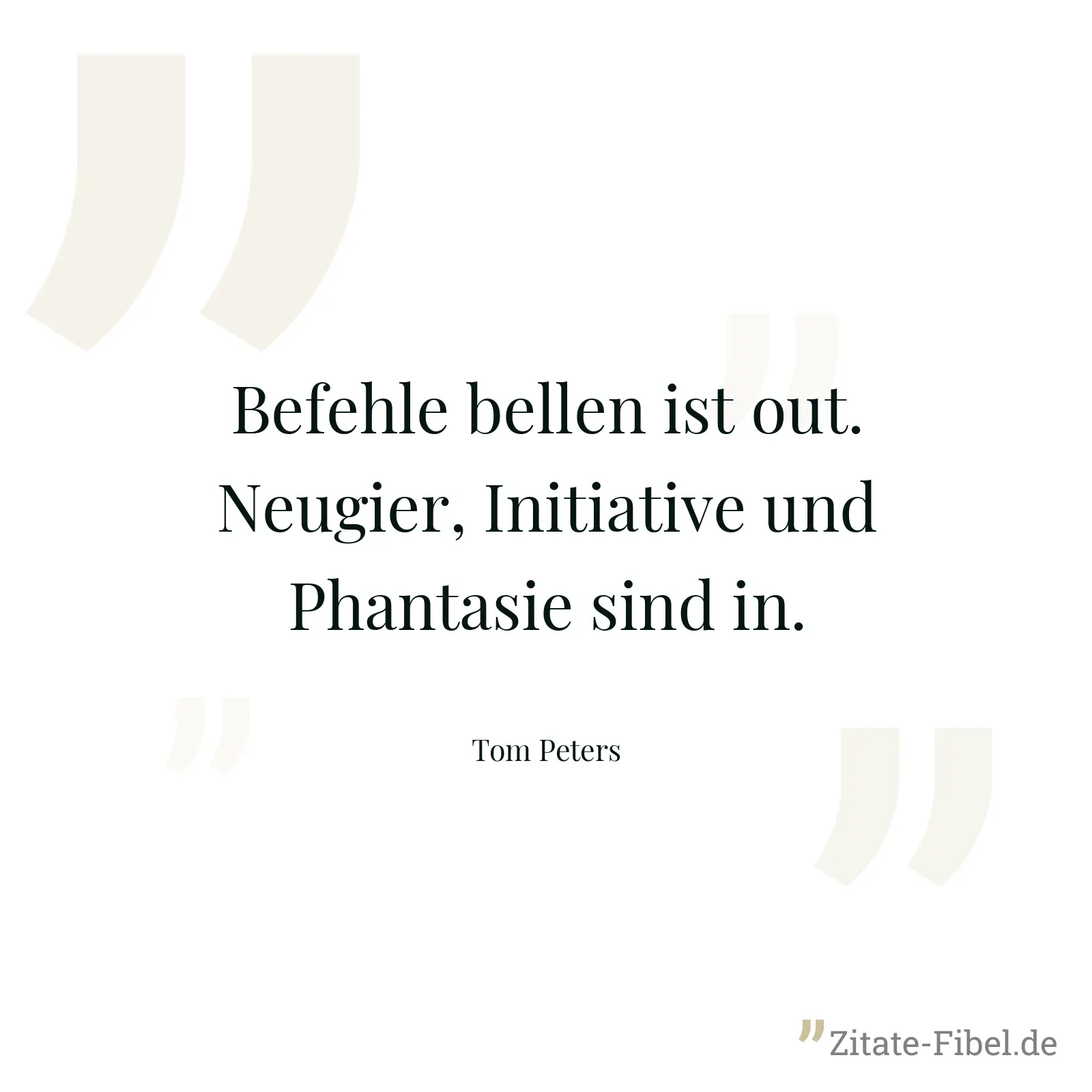 Befehle bellen ist out. Neugier, Initiative und Phantasie sind in. - Tom Peters