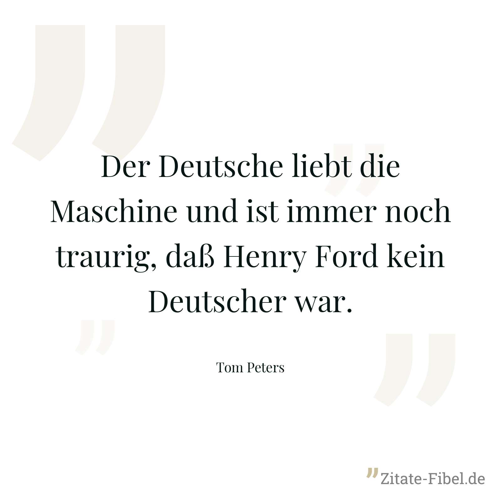 Der Deutsche liebt die Maschine und ist immer noch traurig, daß Henry Ford kein Deutscher war. - Tom Peters