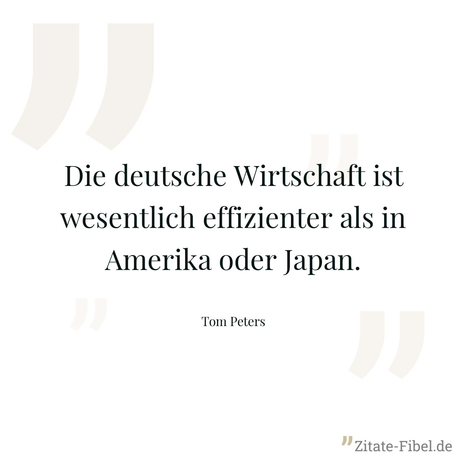 Die deutsche Wirtschaft ist wesentlich effizienter als in Amerika oder Japan. - Tom Peters