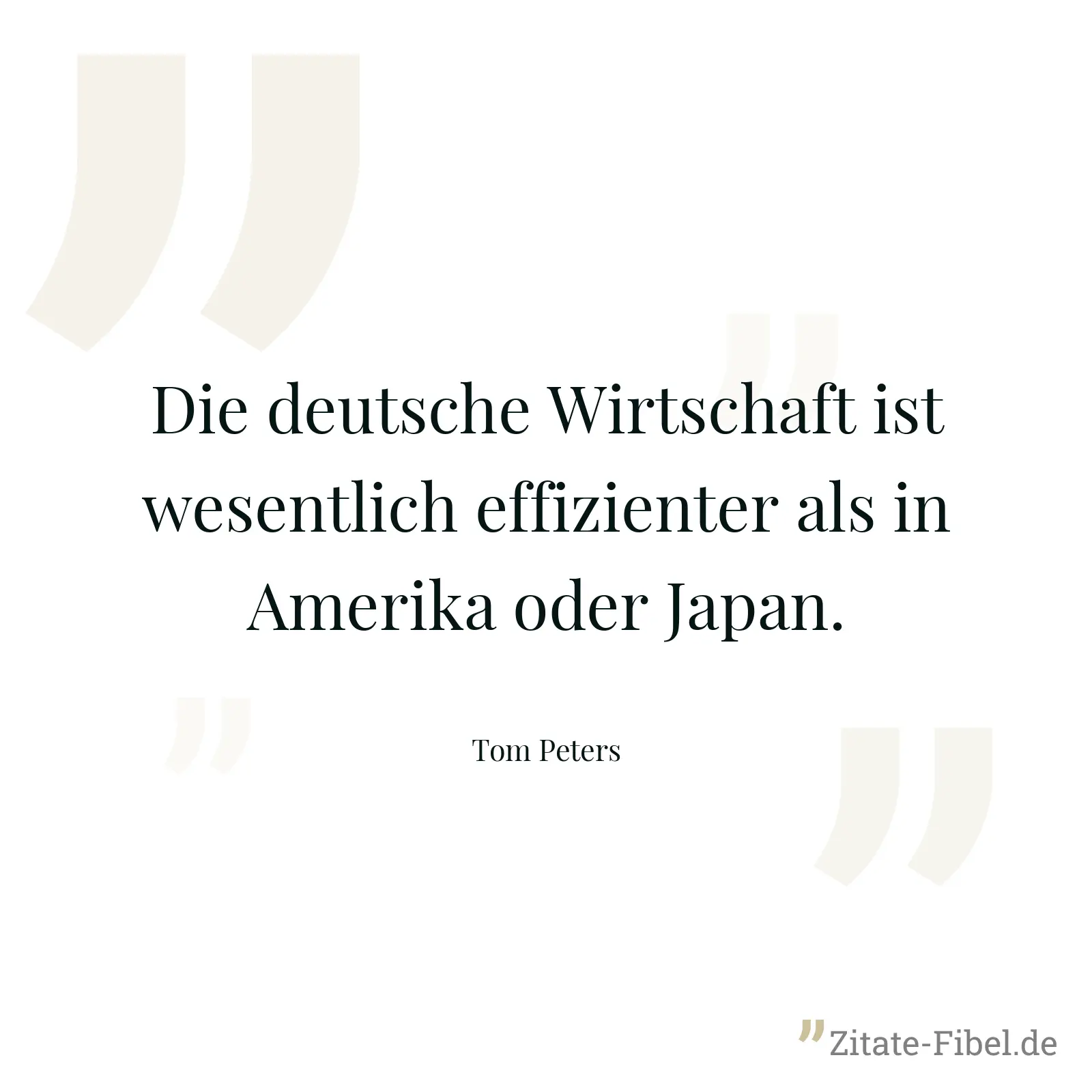 Die deutsche Wirtschaft ist wesentlich effizienter als in Amerika oder Japan. - Tom Peters