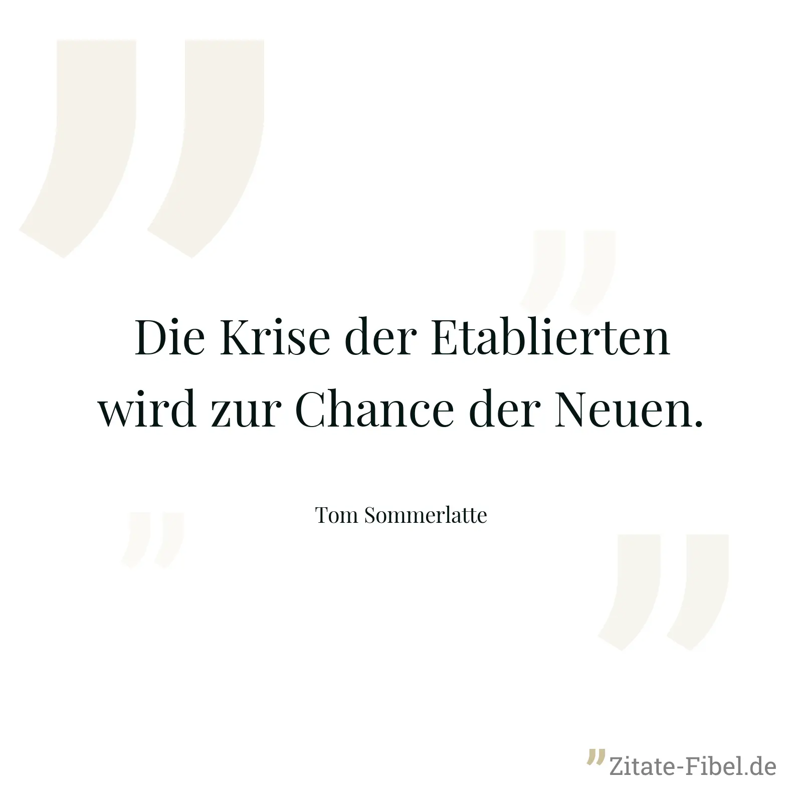 Die Krise der Etablierten wird zur Chance der Neuen. - Tom Sommerlatte