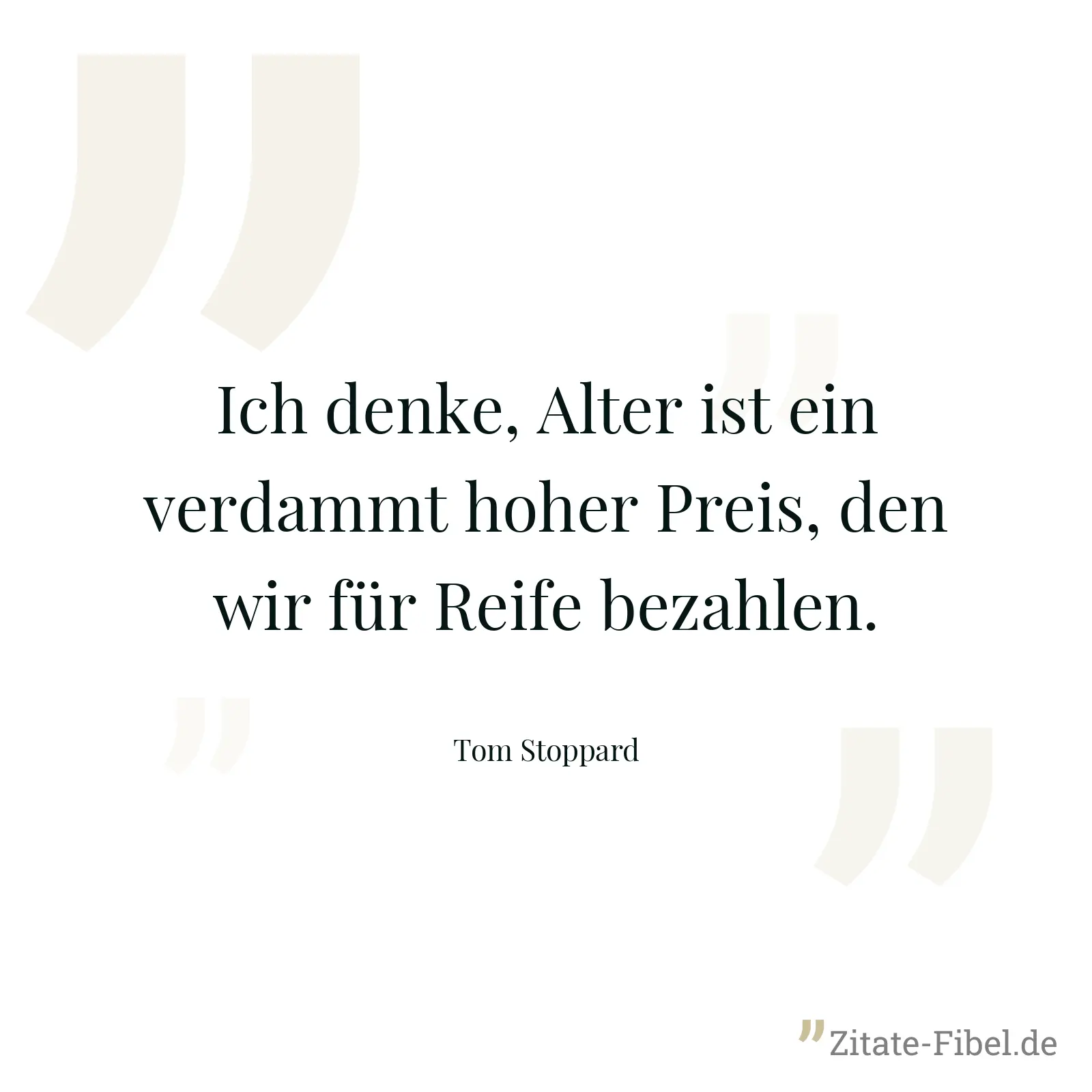 Ich denke, Alter ist ein verdammt hoher Preis, den wir für Reife bezahlen. - Tom Stoppard