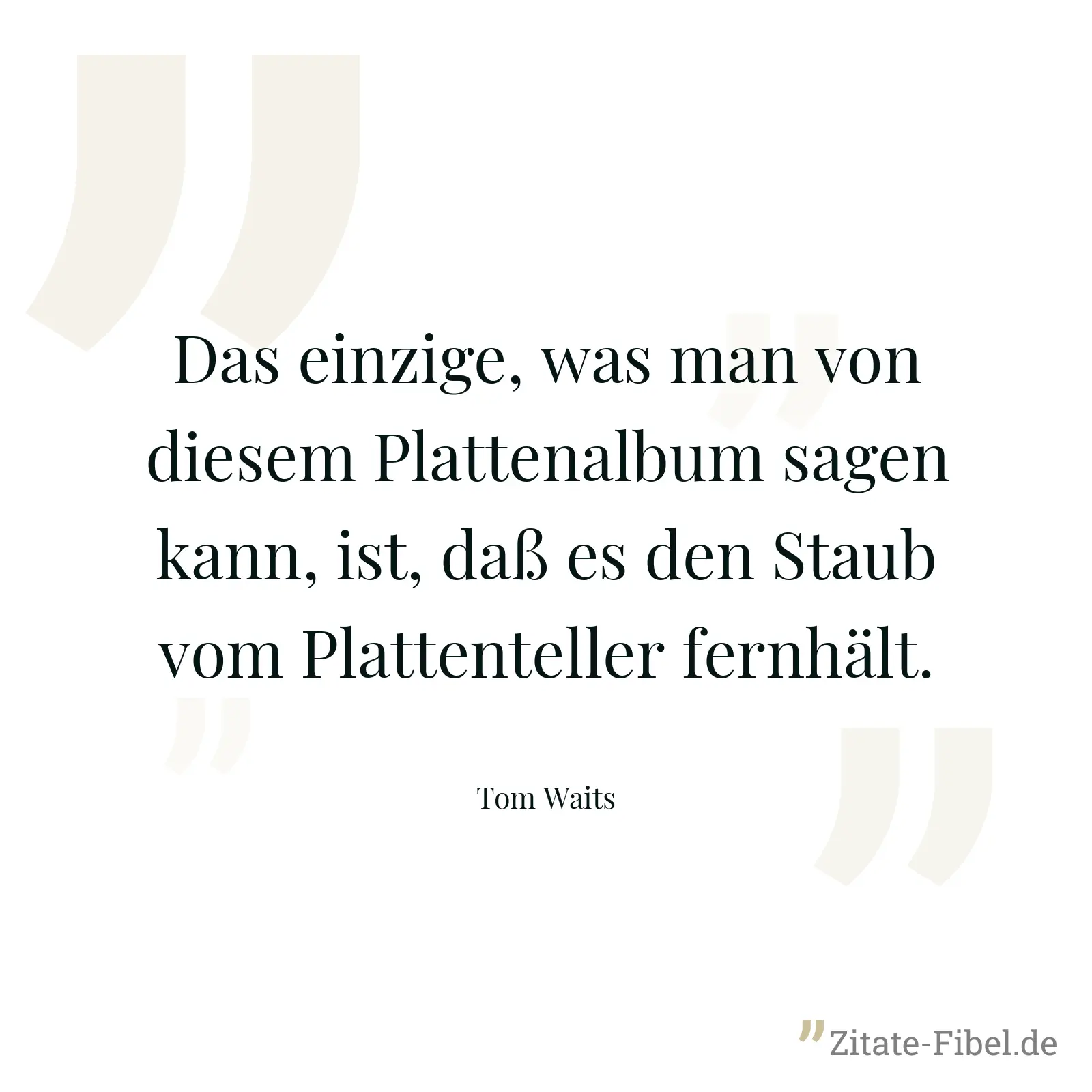 Das einzige, was man von diesem Plattenalbum sagen kann, ist, daß es den Staub vom Plattenteller fernhält. - Tom Waits