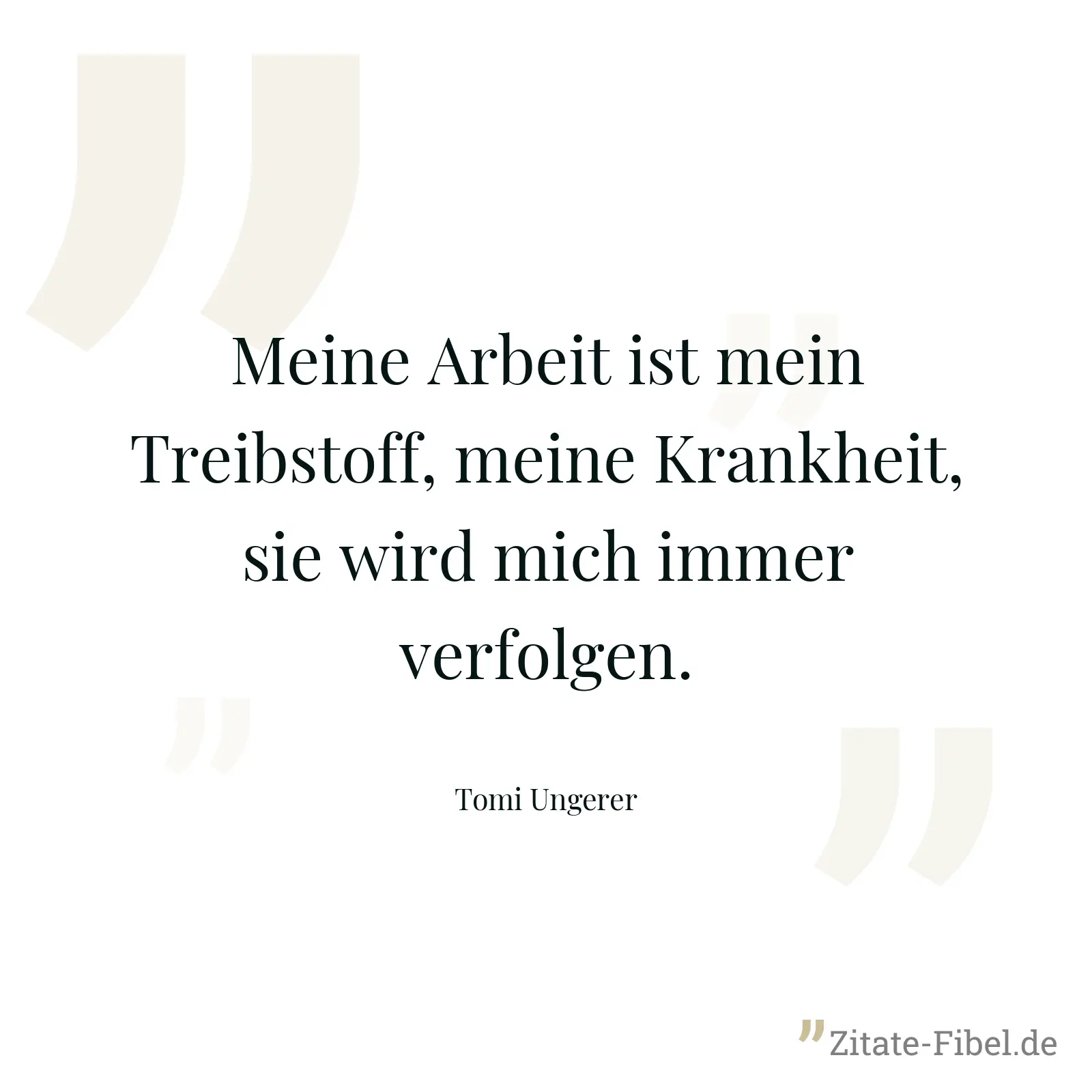 Meine Arbeit ist mein Treibstoff, meine Krankheit, sie wird mich immer verfolgen. - Tomi Ungerer