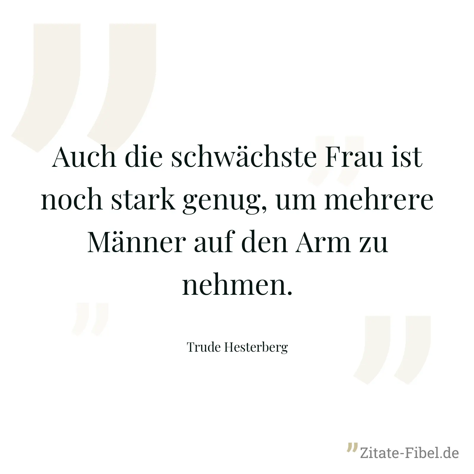 Auch die schwächste Frau ist noch stark genug, um mehrere Männer auf den Arm zu nehmen. - Trude Hesterberg