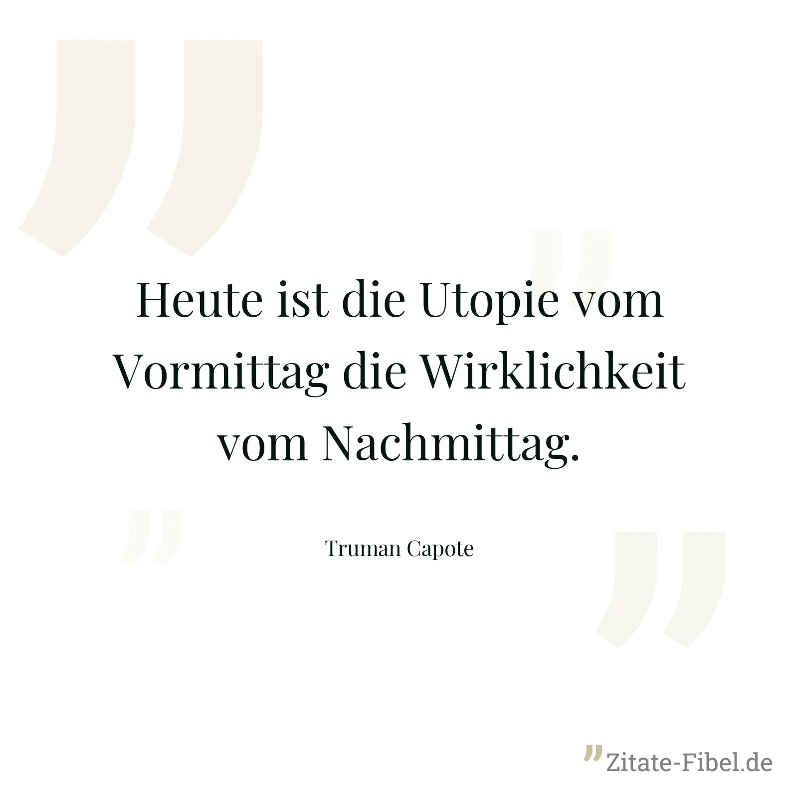 Heute ist die Utopie vom Vormittag die Wirklichkeit vom Nachmittag. - Truman Capote