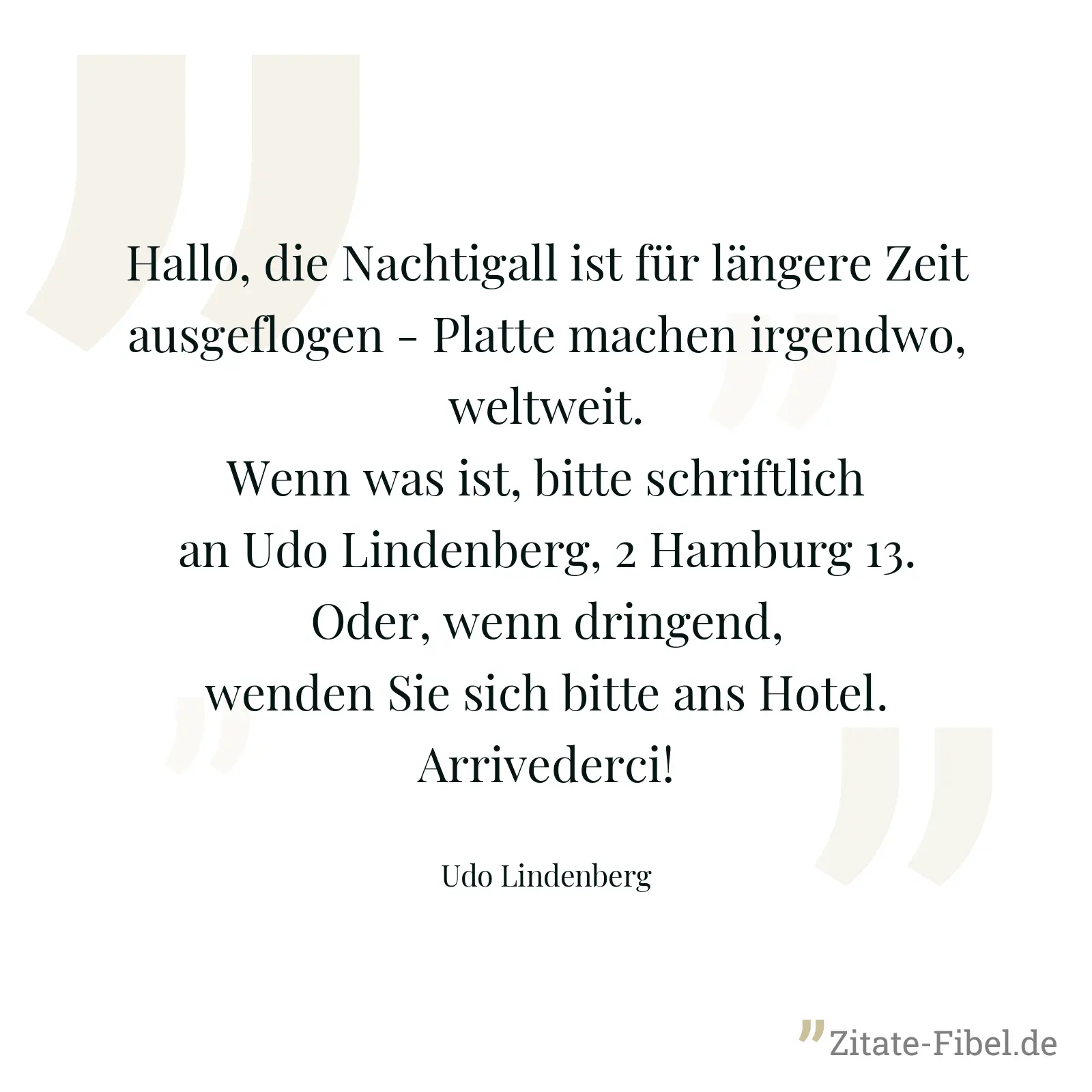 Hallo, die Nachtigall ist für längere Zeit ausgeflogen - Platte machen irgendwo, weltweit. Wenn was ist, bitte schriftlich an Udo Lindenberg, 2 Hamburg 13. Oder, wenn dringend, wenden Sie sich bitte ans Hotel. Arrivederci! - Udo Lindenberg
