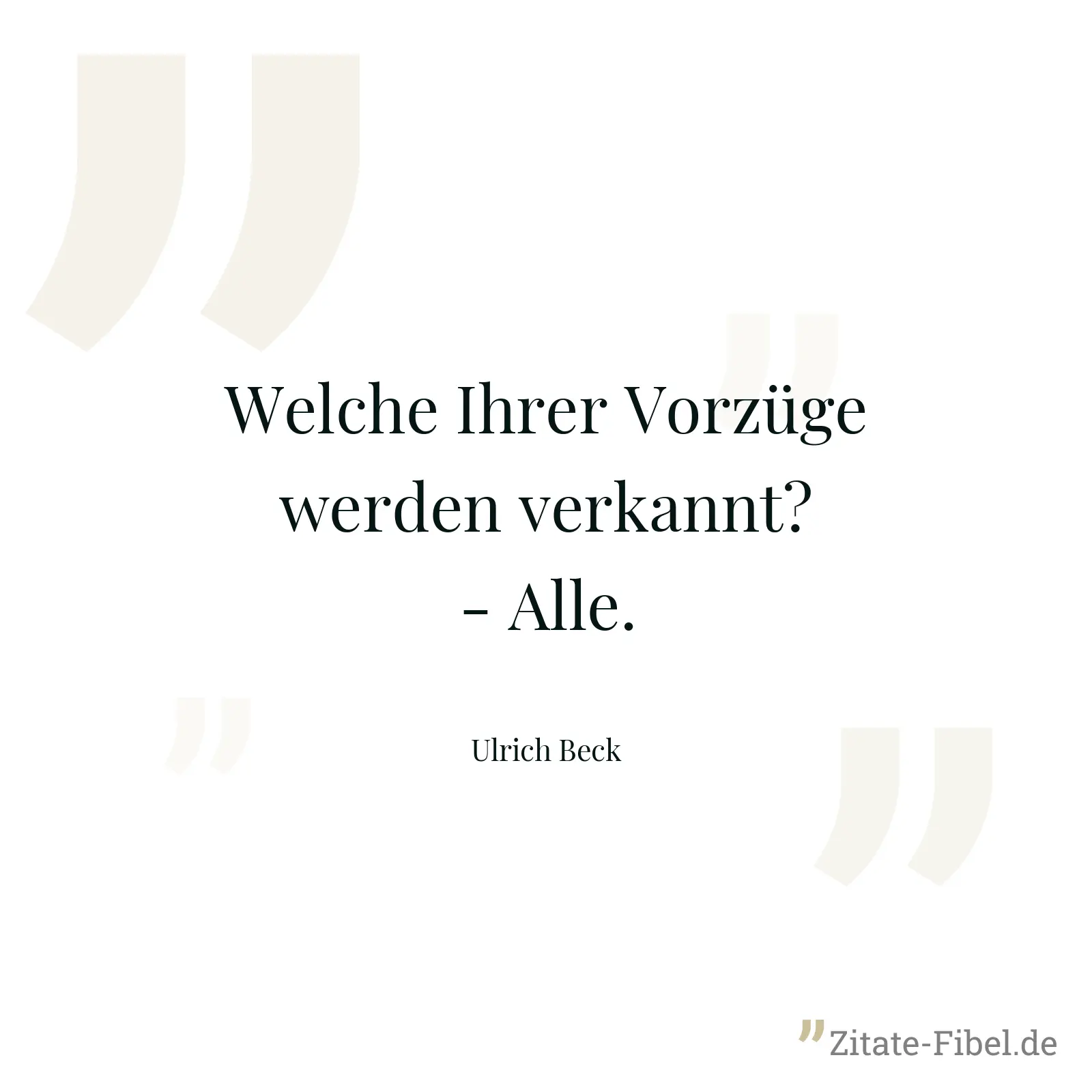 Welche Ihrer Vorzüge werden verkannt? - Alle. - Ulrich Beck