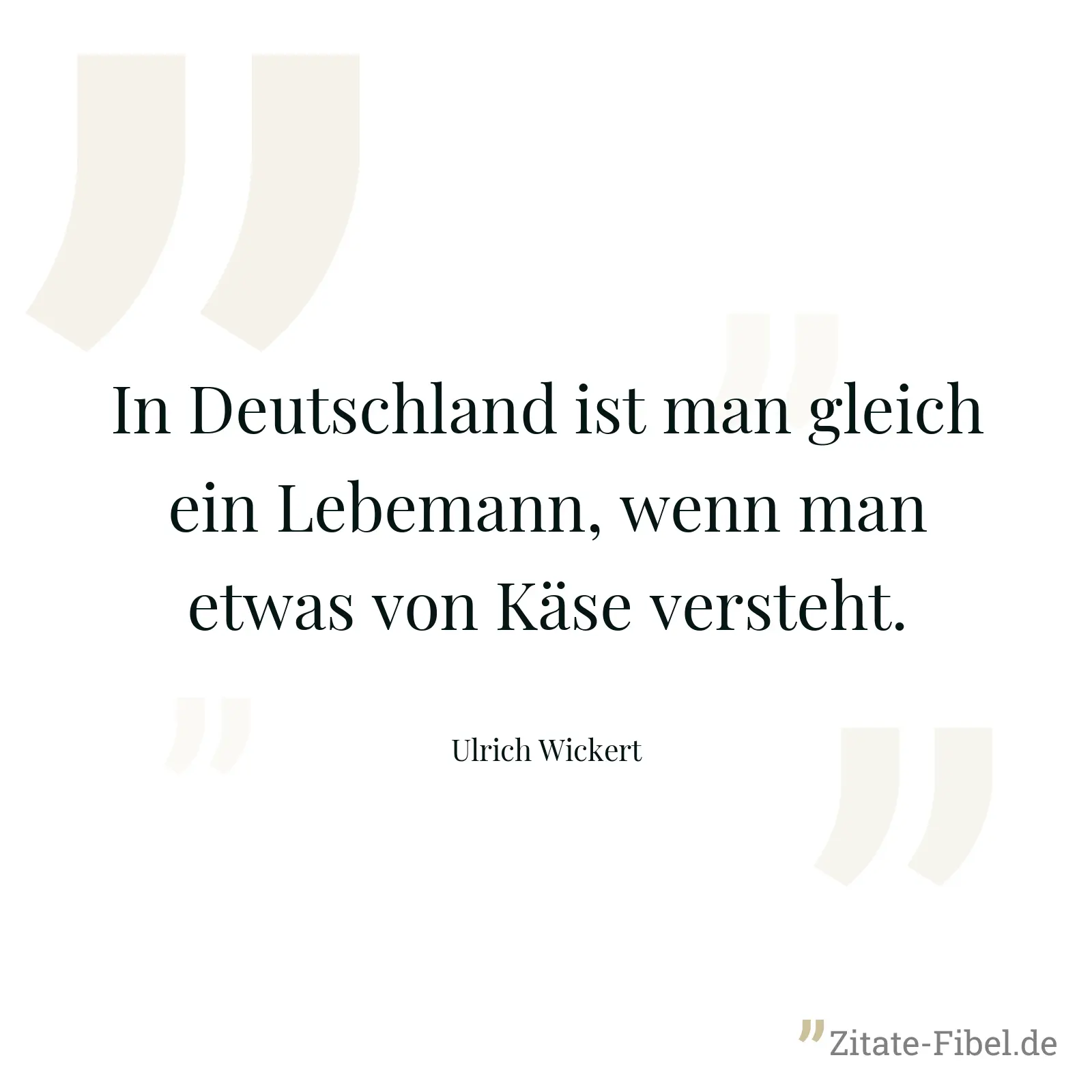 In Deutschland ist man gleich ein Lebemann, wenn man etwas von Käse versteht. - Ulrich Wickert