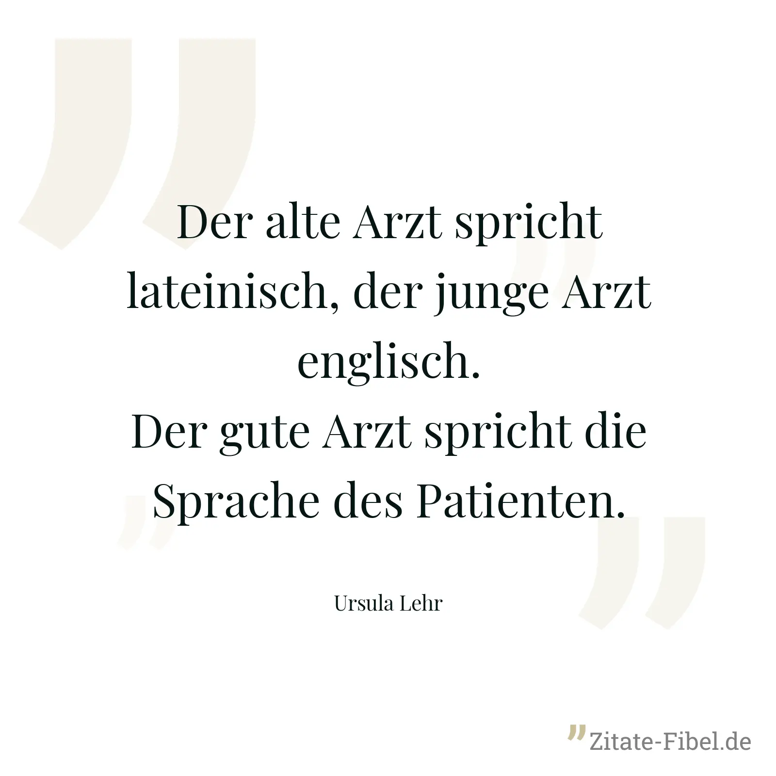 Der alte Arzt spricht lateinisch, der junge Arzt englisch. Der gute Arzt spricht die Sprache des Patienten. - Ursula Lehr