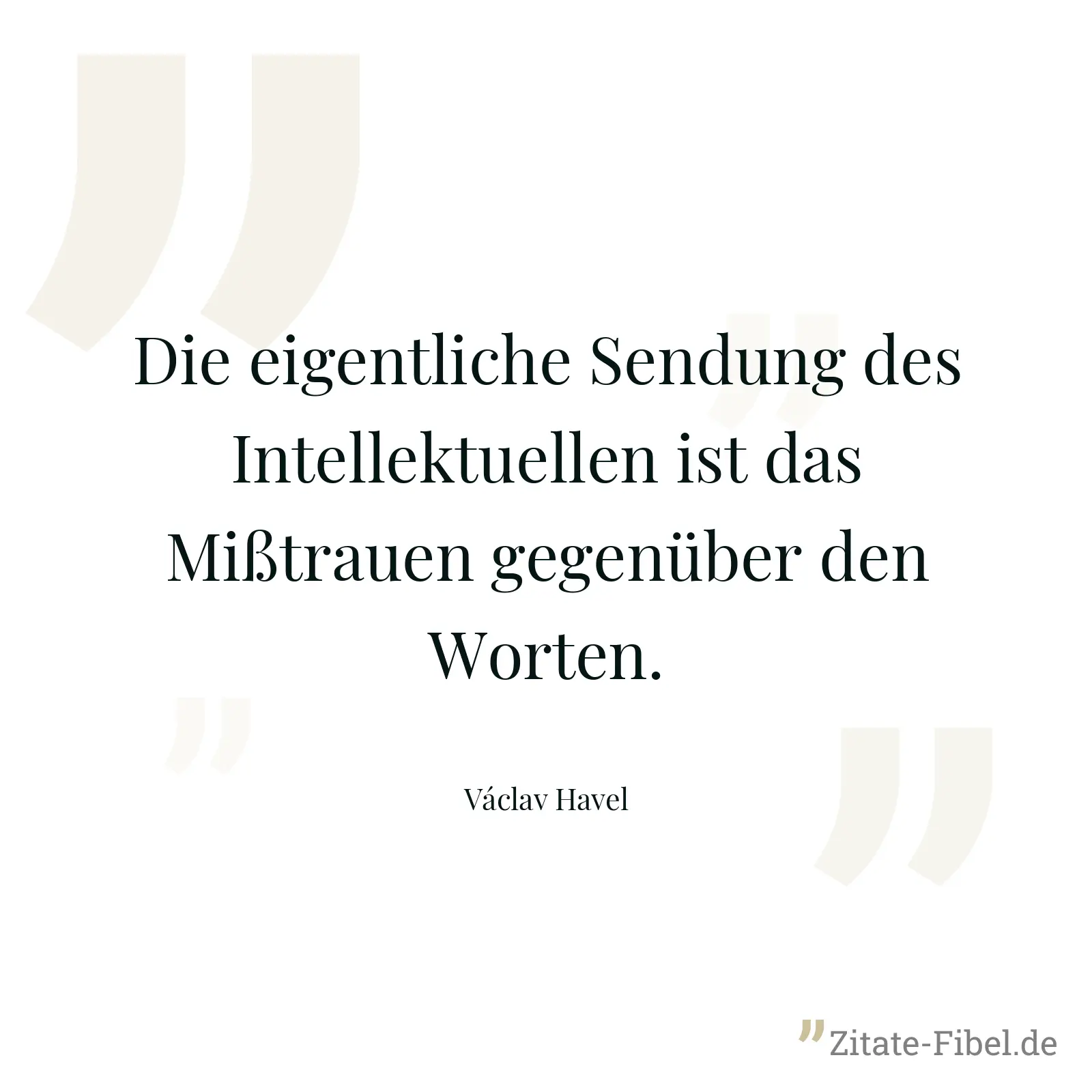 Die eigentliche Sendung des Intellektuellen ist das Mißtrauen gegenüber den Worten. - Václav Havel