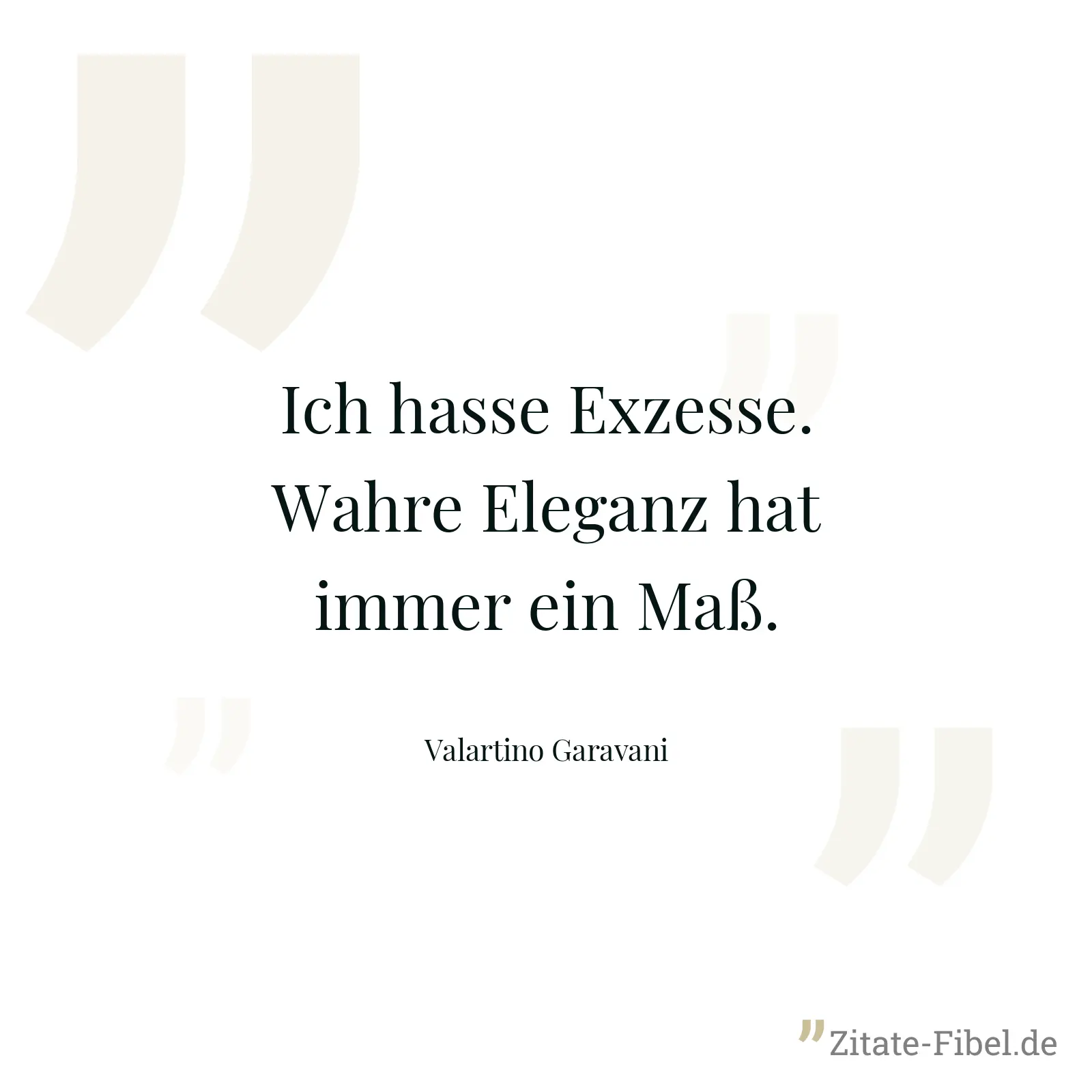 Ich hasse Exzesse. Wahre Eleganz hat immer ein Maß. - Valartino Garavani
