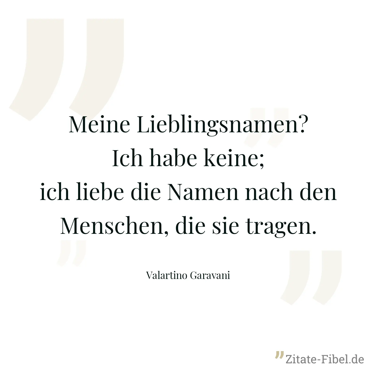 Meine Lieblingsnamen? Ich habe keine; ich liebe die Namen nach den Menschen, die sie tragen. - Valartino Garavani
