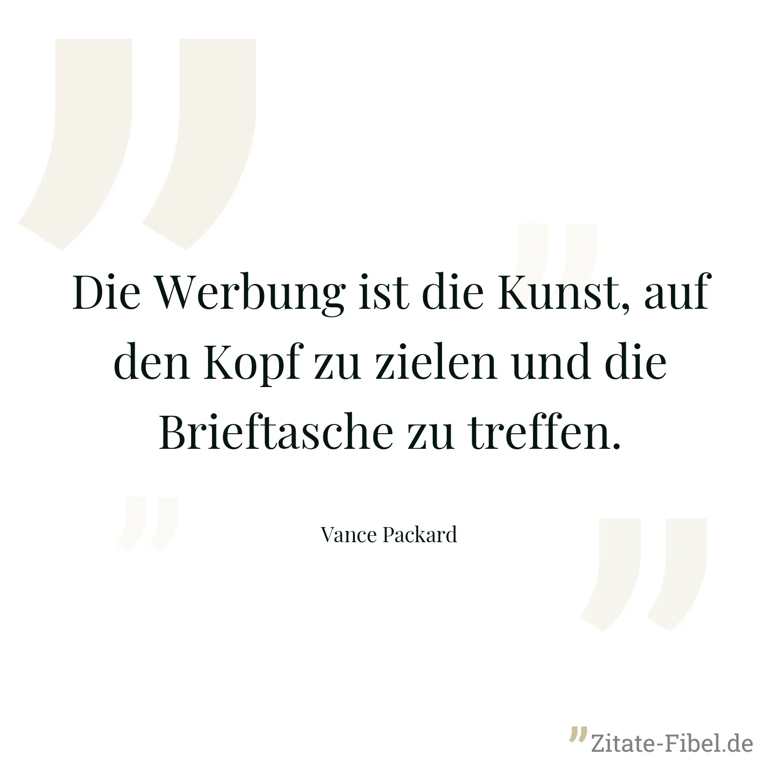Die Werbung ist die Kunst, auf den Kopf zu zielen und die Brieftasche zu treffen. - Vance Packard