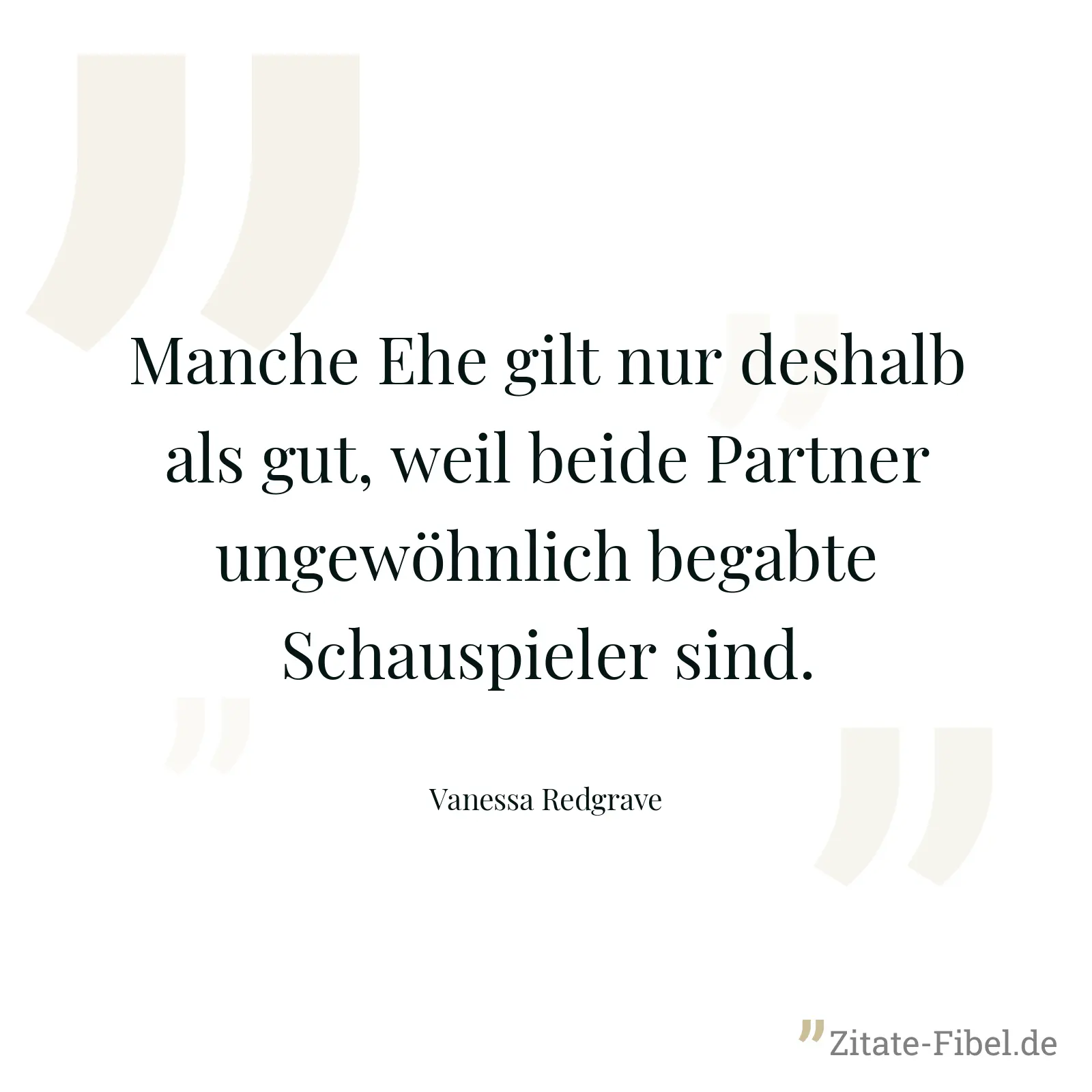Manche Ehe gilt nur deshalb als gut, weil beide Partner ungewöhnlich begabte Schauspieler sind. - Vanessa Redgrave