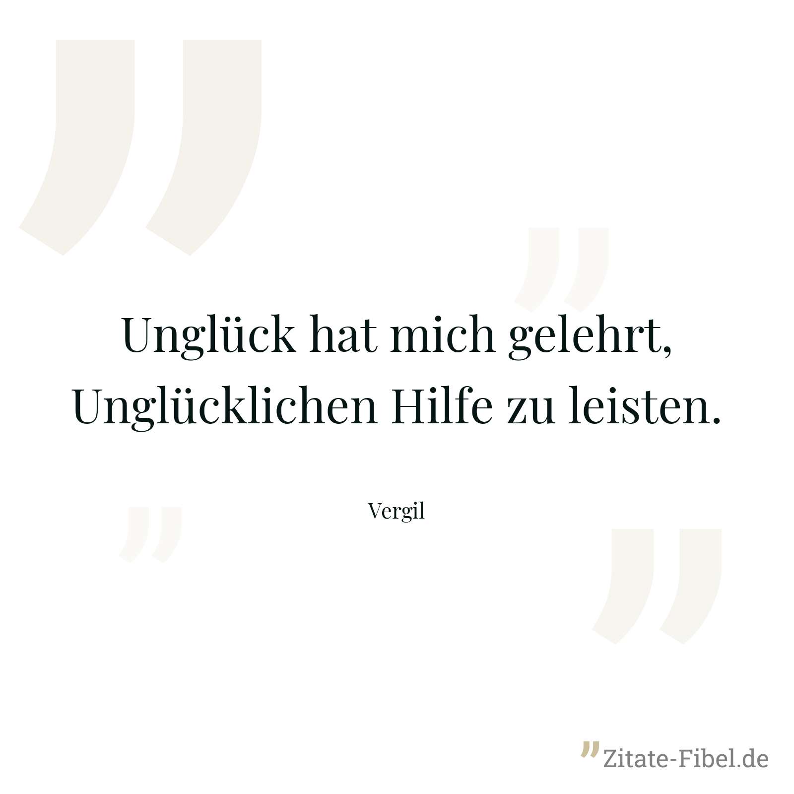 Unglück hat mich gelehrt, Unglücklichen Hilfe zu leisten. - Vergil