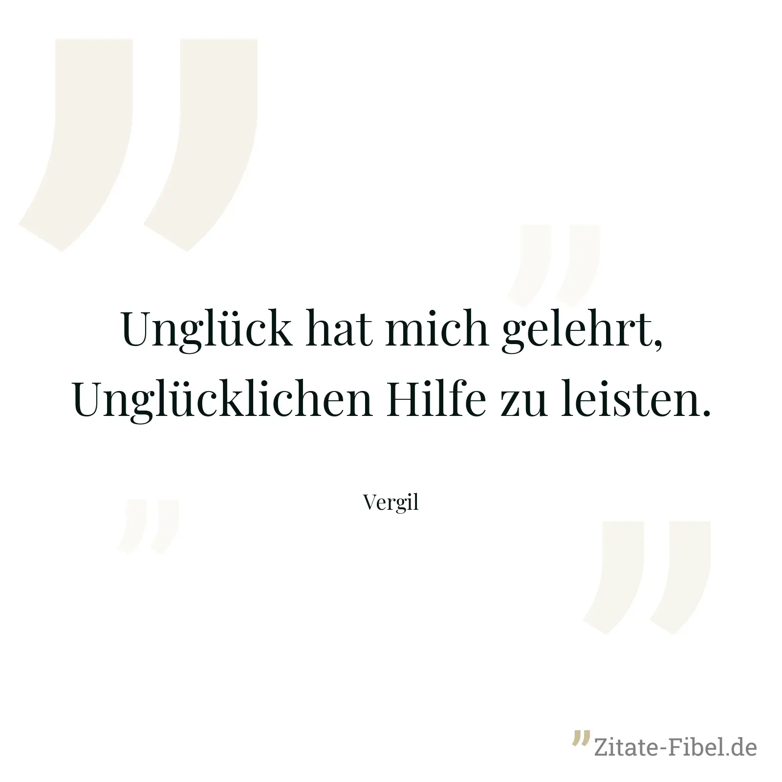 Unglück hat mich gelehrt, Unglücklichen Hilfe zu leisten. - Vergil