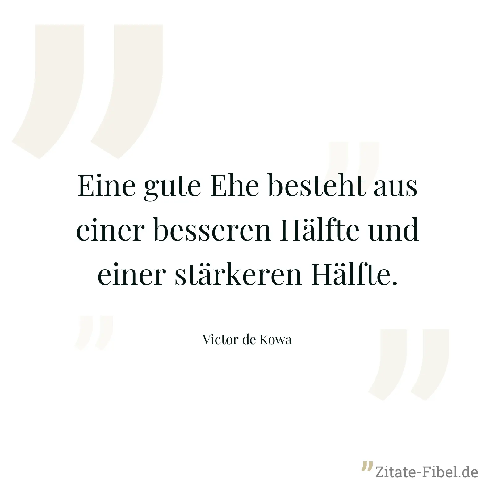 Eine gute Ehe besteht aus einer besseren Hälfte und einer stärkeren Hälfte. - Victor de Kowa