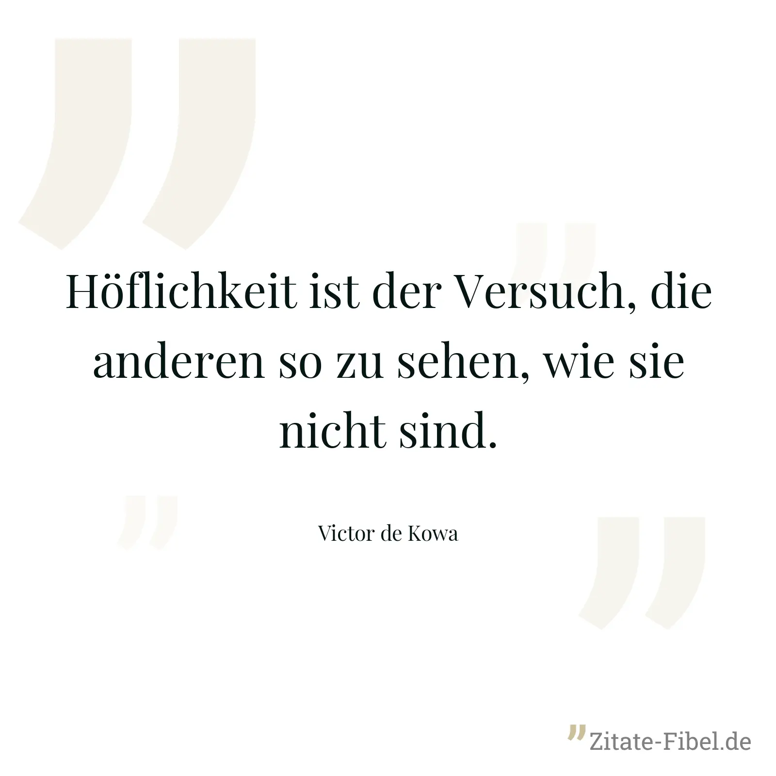 Höflichkeit ist der Versuch, die anderen so zu sehen, wie sie nicht sind. - Victor de Kowa