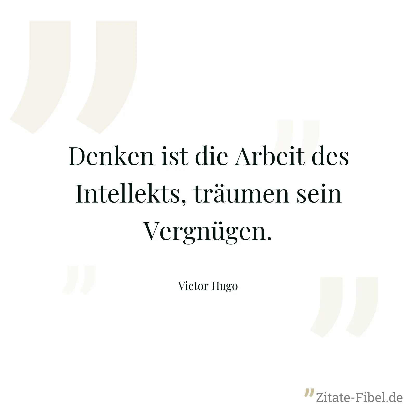 Denken ist die Arbeit des Intellekts, träumen sein Vergnügen. - Victor Hugo