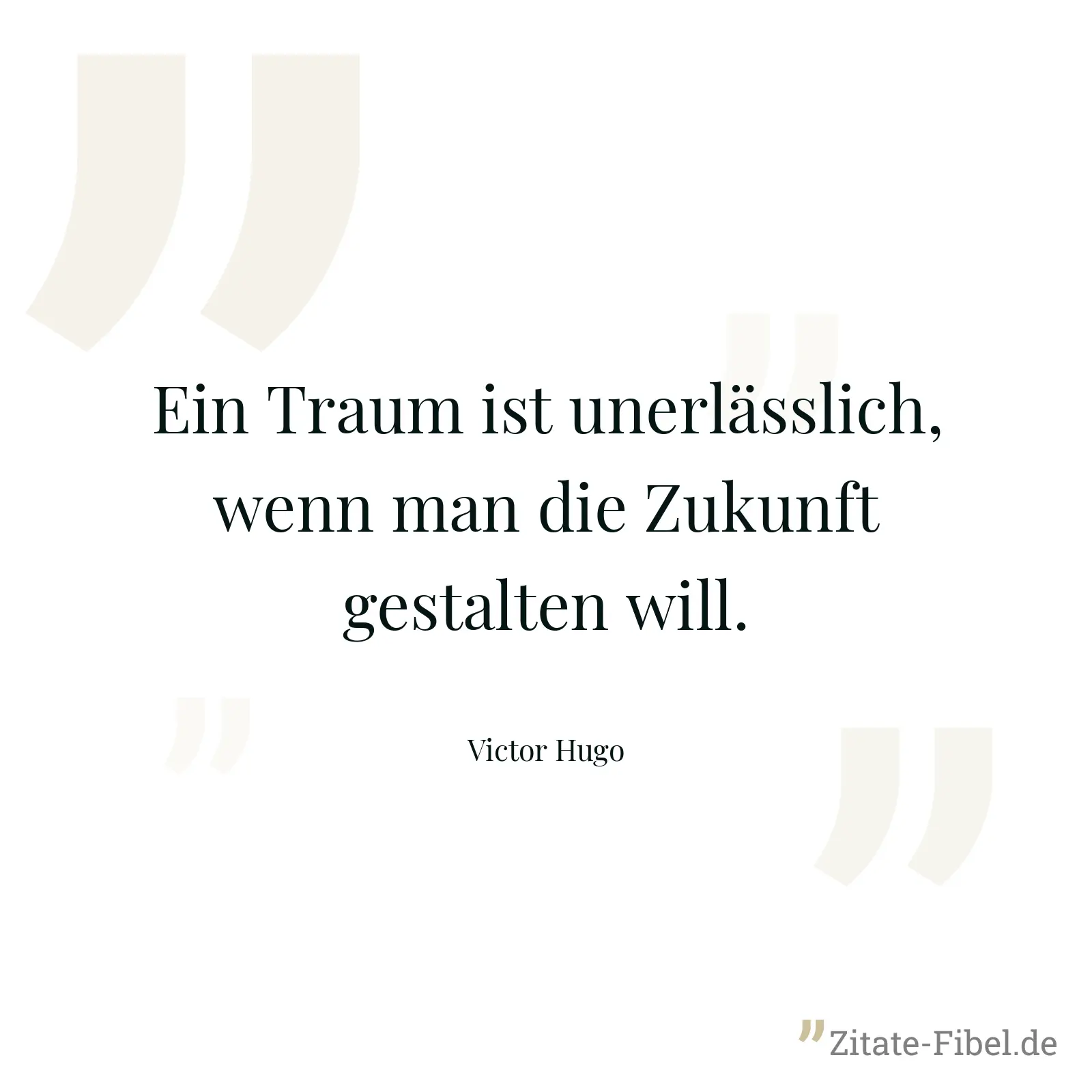 Ein Traum ist unerlässlich, wenn man die Zukunft gestalten will. - Victor Hugo