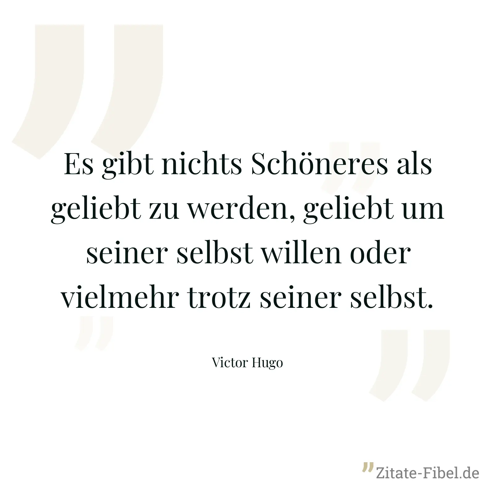 Es gibt nichts Schöneres als geliebt zu werden, geliebt um seiner selbst willen oder vielmehr trotz seiner selbst. - Victor Hugo