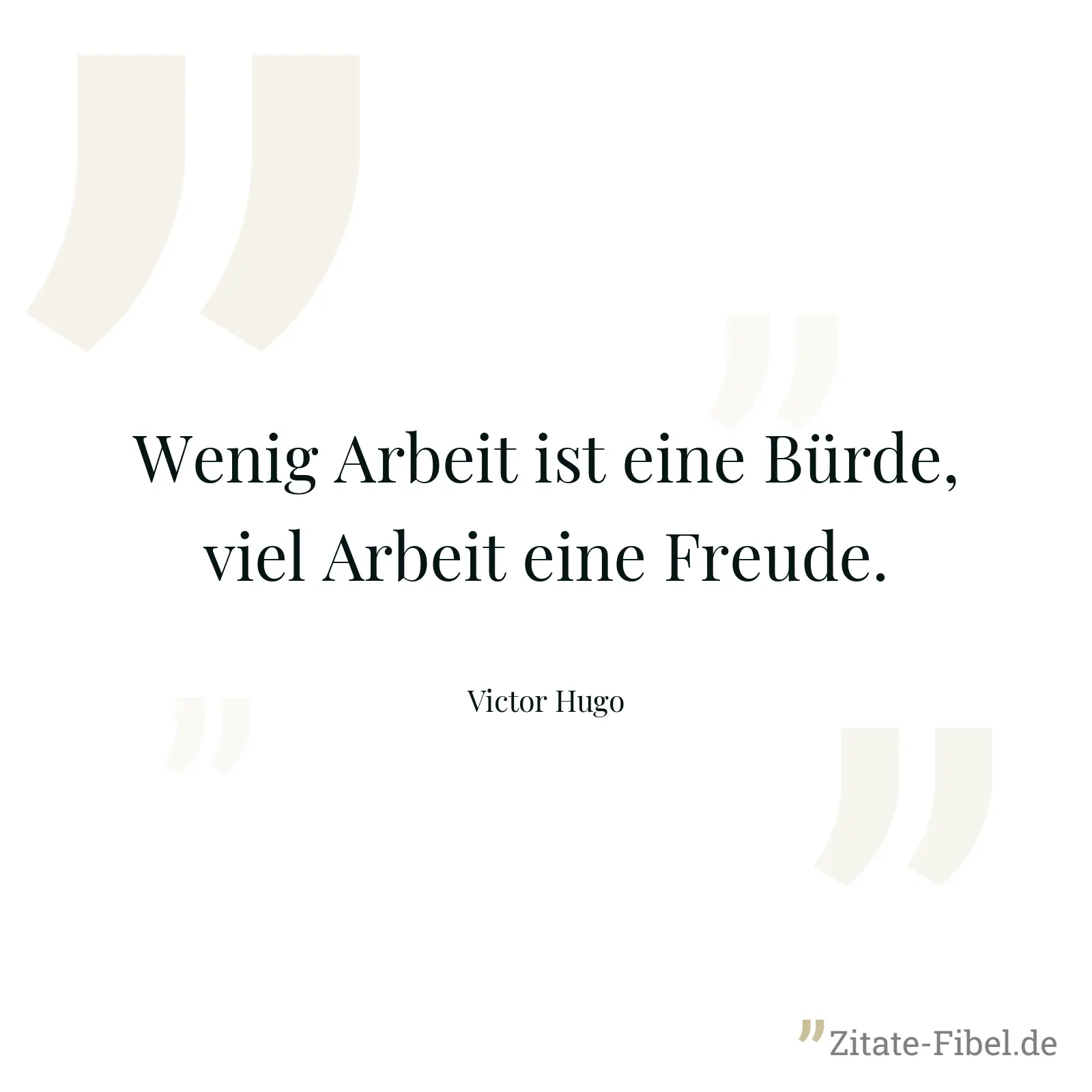 Wenig Arbeit ist eine Bürde, viel Arbeit eine Freude. - Victor Hugo