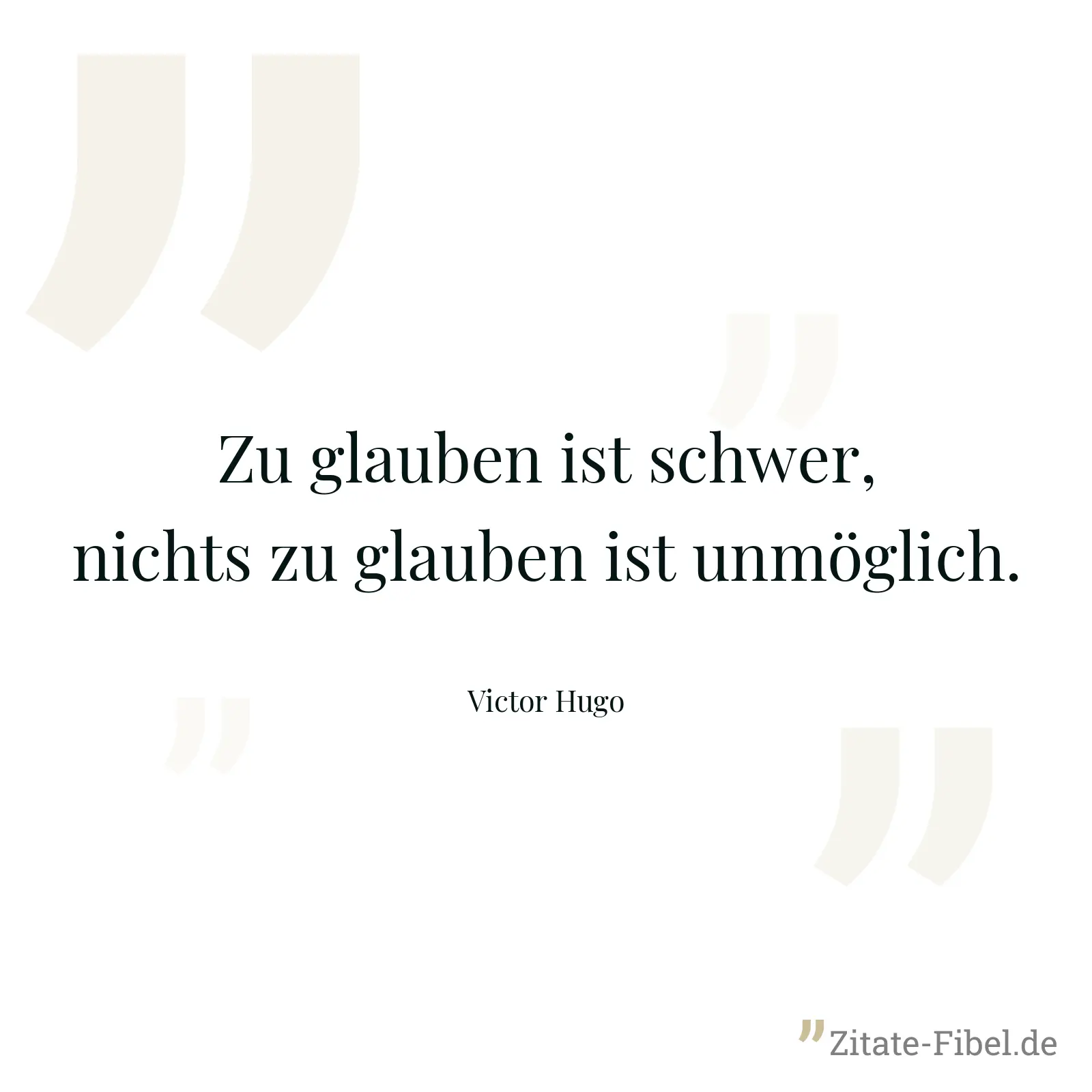 Zu glauben ist schwer, nichts zu glauben ist unmöglich. - Victor Hugo