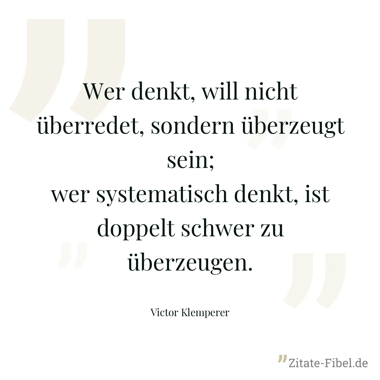 Wer denkt, will nicht überredet, sondern überzeugt sein; wer systematisch denkt, ist doppelt schwer zu überzeugen. - Victor Klemperer